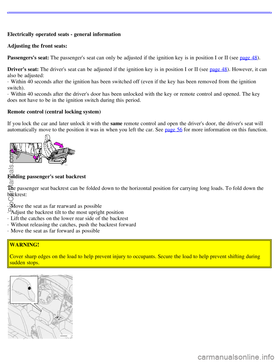 VOLVO S80 2001  Owners Manual Electrically operated seats - general information
Adjusting the front seats:
Passengerss seat: The passengers  seat can only be  adjusted if the ignition key  is in position I or II (see page 48
).
