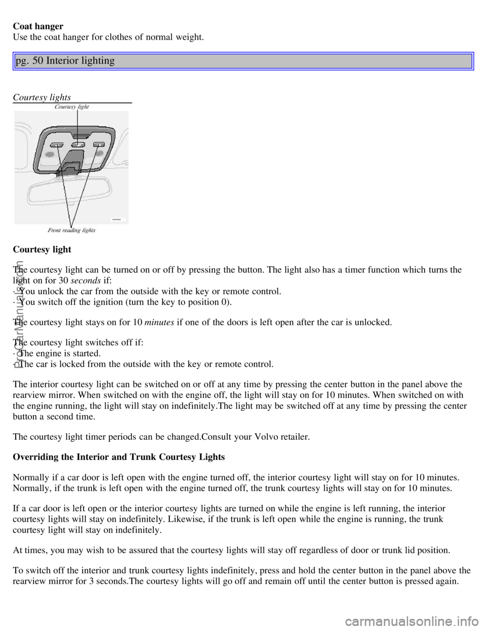 VOLVO S80 2001  Owners Manual Coat hanger 
Use the coat hanger for clothes of normal weight.
pg. 50 Interior lighting
Courtesy lights
Courtesy light
The courtesy light can be  turned on or off by pressing the button. The light als