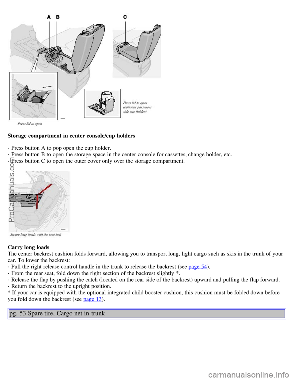 VOLVO S80 2001 Owners Guide Storage compartment in center console/cup holders
· Press button A to pop open the cup holder.
· Press button B to open the storage space in the center console for cassettes, change holder, et VOLVO S80 2001 Owners Guide Storage compartment in center console/cup holders
· Press button A to pop open the cup holder.
· Press button B to open the storage space in the center console for cassettes, change holder, et