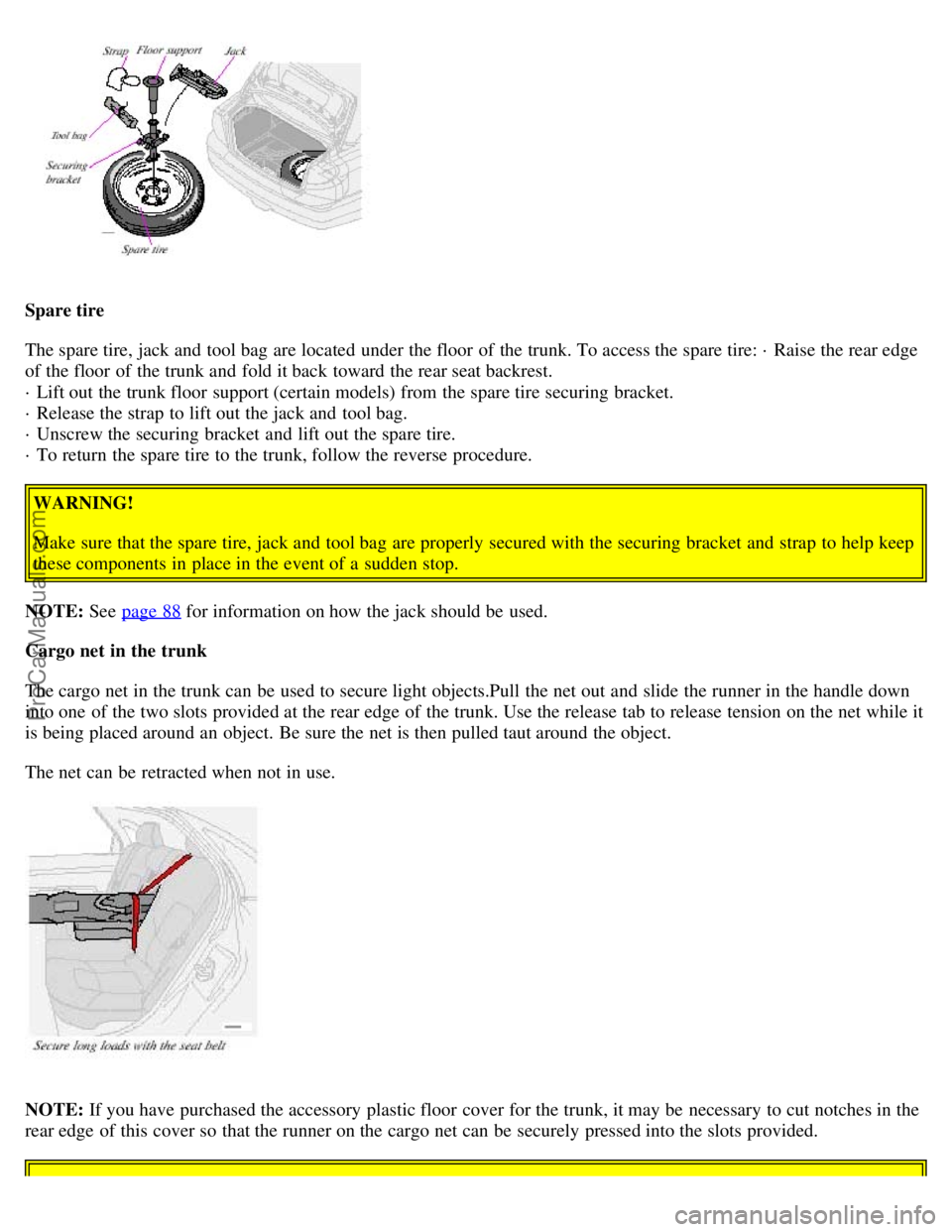 VOLVO S80 2001 Owners Guide Spare tire
The spare tire, jack and tool bag are located under the floor of the trunk. To access the spare tire: · Raise the rear edge
of the floor of the trunk and fold it back toward the rear VOLVO S80 2001 Owners Guide Spare tire
The spare tire, jack and tool bag are located under the floor of the trunk. To access the spare tire: · Raise the rear edge
of the floor of the trunk and fold it back toward the rear