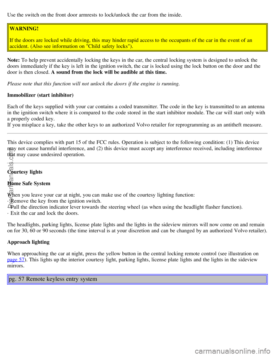 VOLVO S80 2001 Owners Guide Use the switch on the front door armrests to lock/unlock the car from the inside.
WARNING!
If the doors are locked while driving, this may hinder rapid access to the occupants of the car in the eve VOLVO S80 2001 Owners Guide Use the switch on the front door armrests to lock/unlock the car from the inside.
WARNING!
If the doors are locked while driving, this may hinder rapid access to the occupants of the car in the eve