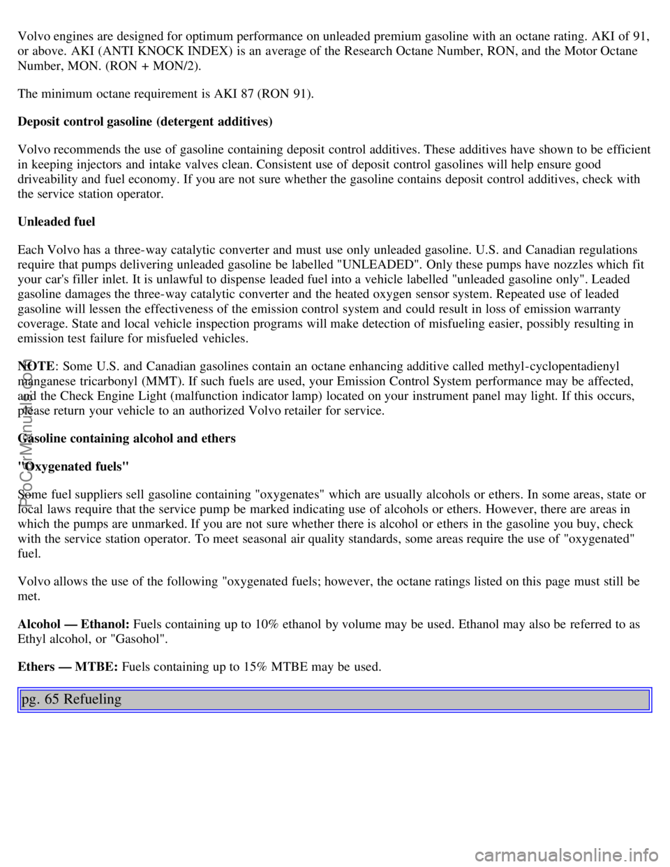 VOLVO S80 2001 Service Manual Volvo engines are designed for optimum performance on unleaded premium gasoline with an octane rating. AKI of 91,
or above. AKI (ANTI KNOCK INDEX) is an average of the Research Octane Number, RON, VOLVO S80 2001 Service Manual Volvo engines are designed for optimum performance on unleaded premium gasoline with an octane rating. AKI of 91,
or above. AKI (ANTI KNOCK INDEX) is an average of the Research Octane Number, RON,
