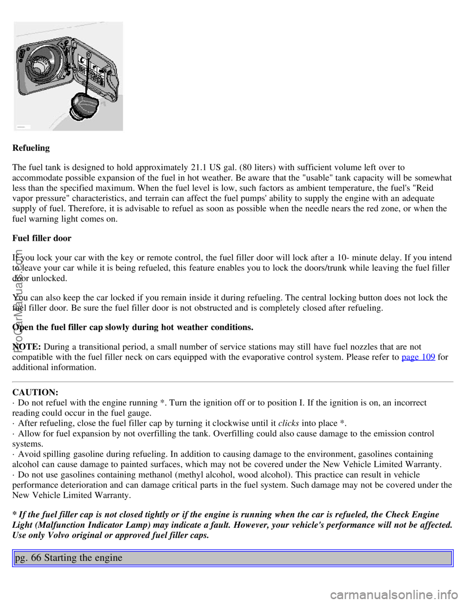 VOLVO S80 2001 Service Manual Refueling
The fuel tank is designed to hold approximately 21.1 US gal. (80 liters) with sufficient volume left over to
accommodate possible expansion of the fuel in hot weather. Be aware that the "us VOLVO S80 2001 Service Manual Refueling
The fuel tank is designed to hold approximately 21.1 US gal. (80 liters) with sufficient volume left over to
accommodate possible expansion of the fuel in hot weather. Be aware that the "us