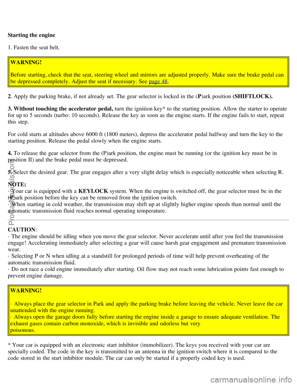 VOLVO S80 2001 Workshop Manual Starting the engine
1. Fasten the seat belt.WARNING!
Before starting, check that the seat, steering wheel and mirrors are adjusted properly. Make sure the brake pedal can
be depressed completely. VOLVO S80 2001 Workshop Manual Starting the engine
1. Fasten the seat belt.WARNING!
Before starting, check that the seat, steering wheel and mirrors are adjusted properly. Make sure the brake pedal can
be depressed completely.