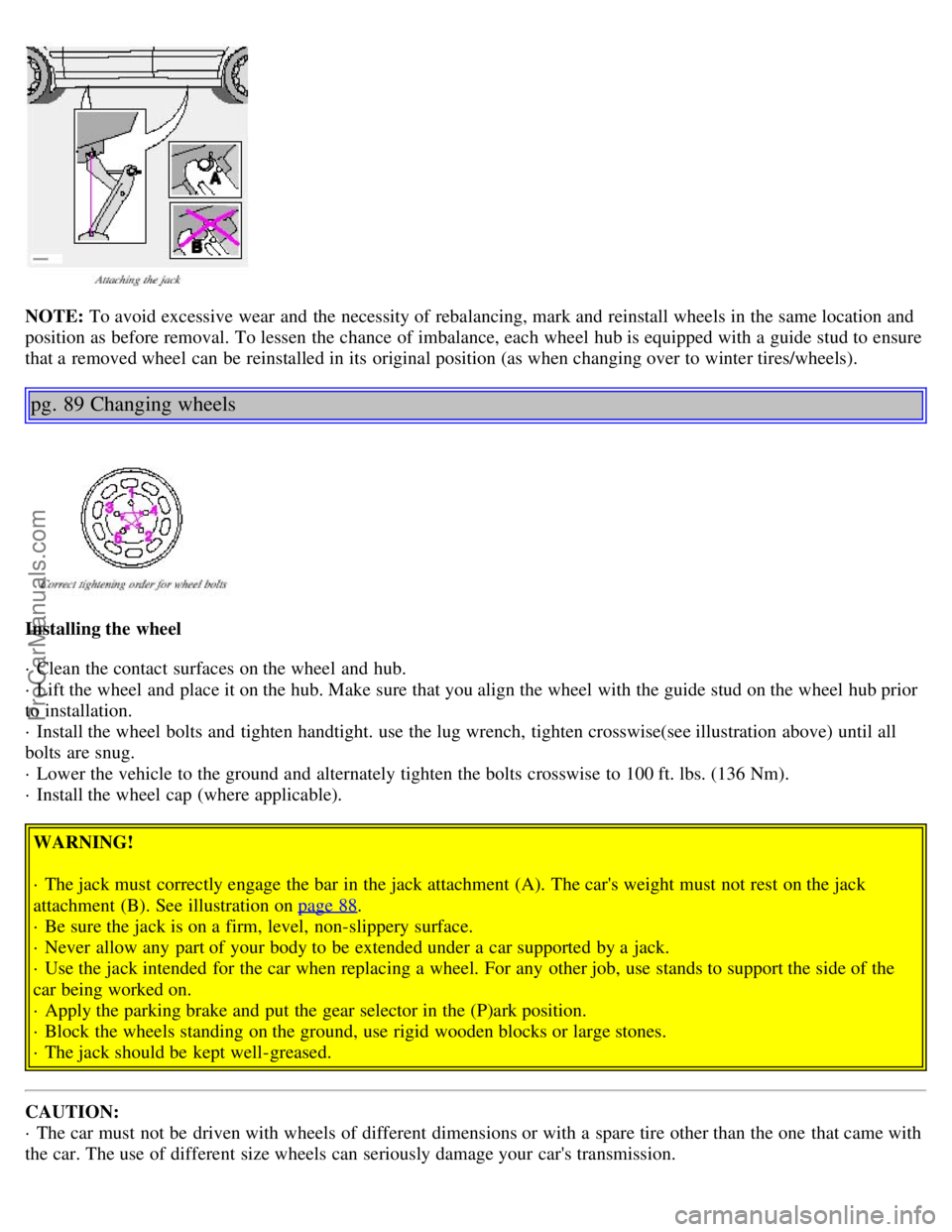VOLVO S80 2001 Repair Manual NOTE: To avoid excessive wear and the necessity of rebalancing, mark and reinstall wheels in the same location and
position as before removal. To lessen the chance of imbalance, each wheel hub is VOLVO S80 2001 Repair Manual NOTE: To avoid excessive wear and the necessity of rebalancing, mark and reinstall wheels in the same location and
position as before removal. To lessen the chance of imbalance, each wheel hub is