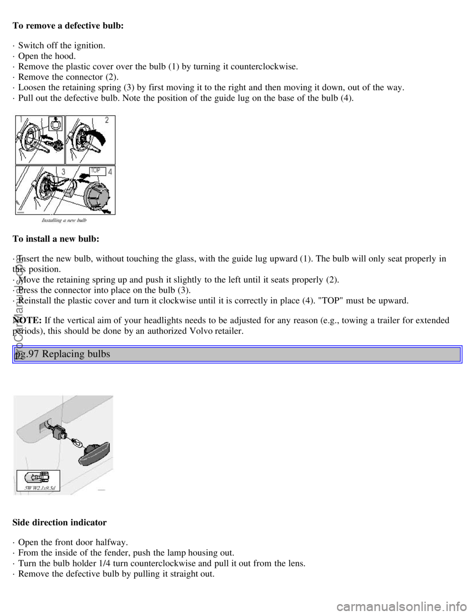 VOLVO S80 2001 Manual PDF To remove a defective bulb:
· Switch off the ignition.
· Open the hood.
· Remove the plastic cover over the bulb (1) by turning it counterclockwise.
· Remove the connector (2).
· Loosen the VOLVO S80 2001 Manual PDF To remove a defective bulb:
· Switch off the ignition.
· Open the hood.
· Remove the plastic cover over the bulb (1) by turning it counterclockwise.
· Remove the connector (2).
· Loosen the