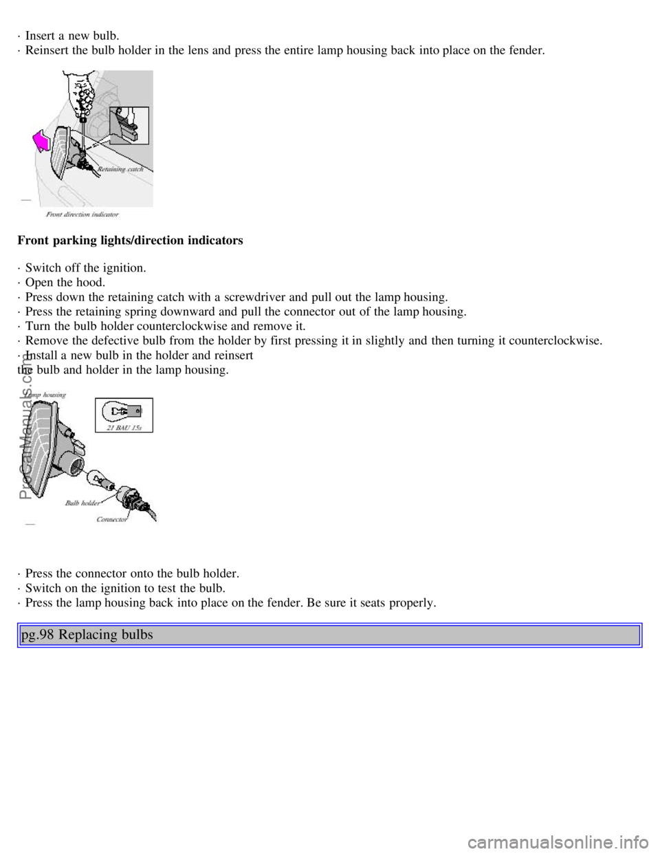 VOLVO S80 2001 Manual PDF · Insert a new bulb.
· Reinsert the bulb holder in the lens and press the entire lamp housing back into place on the fender.
Front parking lights/direction indicators
· Switch off the ignition VOLVO S80 2001 Manual PDF · Insert a new bulb.
· Reinsert the bulb holder in the lens and press the entire lamp housing back into place on the fender.
Front parking lights/direction indicators
· Switch off the ignition