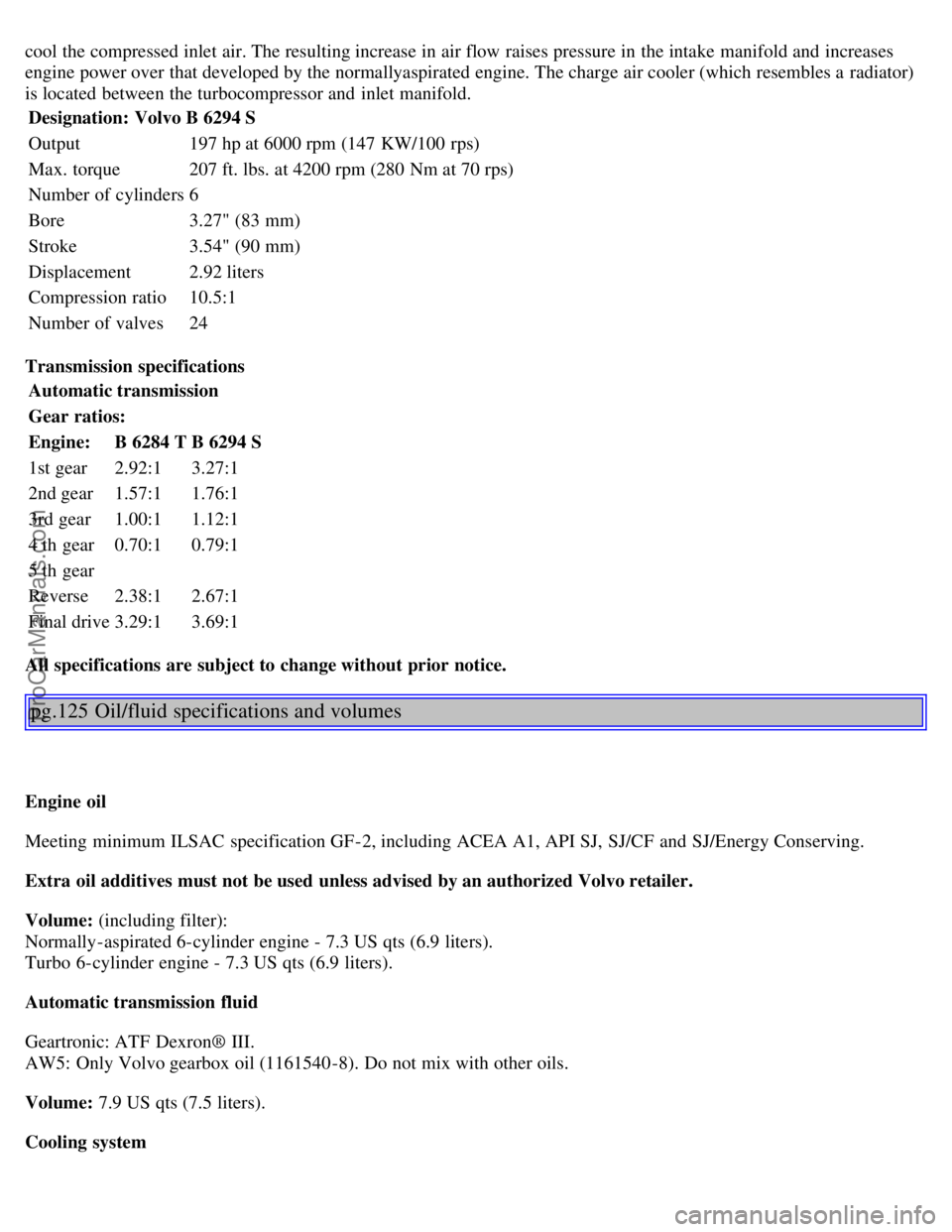 VOLVO S80 2001 Manual Online cool the compressed inlet air. The resulting increase in air flow raises pressure in the intake manifold and increases
engine power over that developed by the normallyaspirated engine. The charge ai VOLVO S80 2001 Manual Online cool the compressed inlet air. The resulting increase in air flow raises pressure in the intake manifold and increases
engine power over that developed by the normallyaspirated engine. The charge ai
