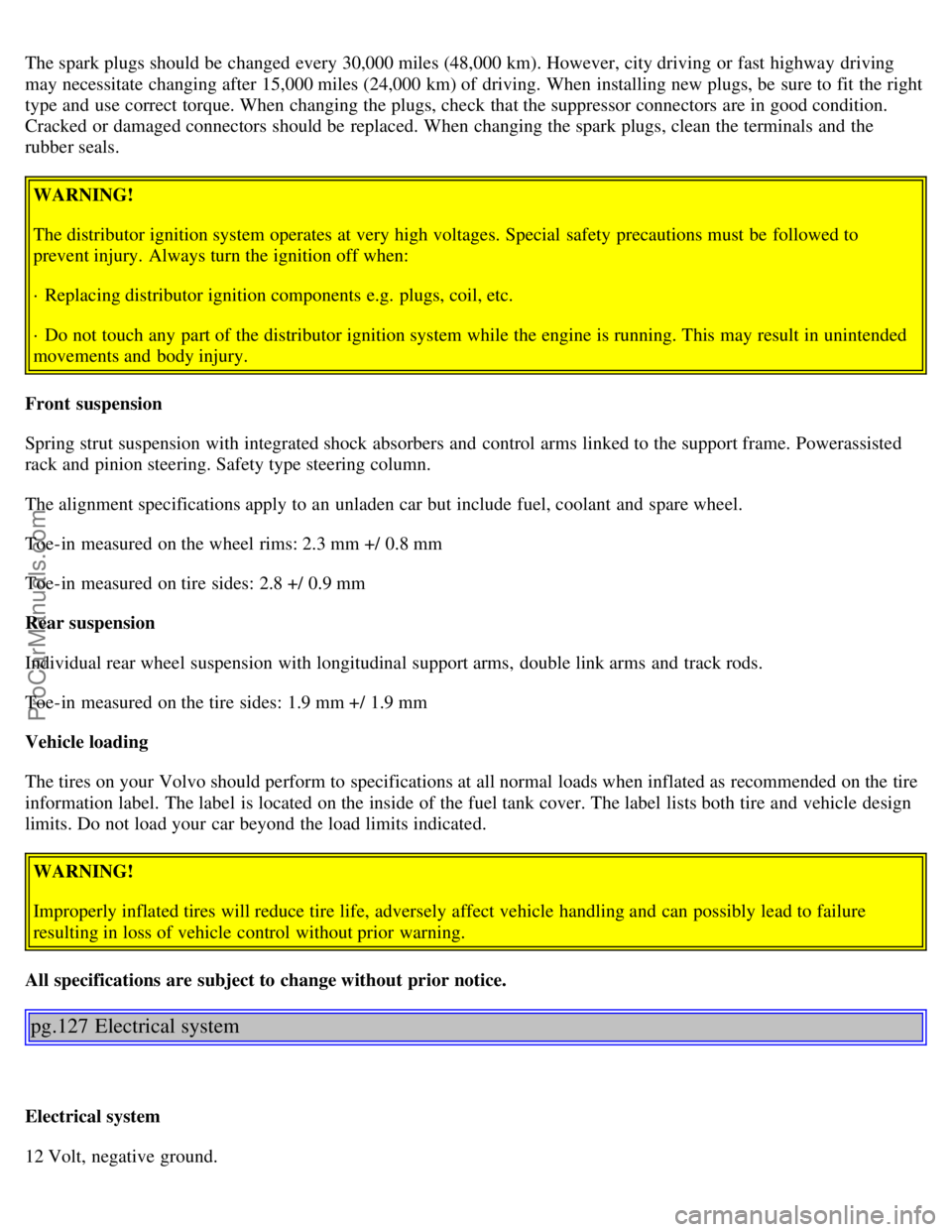 VOLVO S80 2001 Manual Online The spark plugs should be changed every 30,000 miles (48,000 km). However, city driving or fast highway driving
may necessitate changing after 15,000 miles (24,000 km) of driving. When installing n VOLVO S80 2001 Manual Online The spark plugs should be changed every 30,000 miles (48,000 km). However, city driving or fast highway driving
may necessitate changing after 15,000 miles (24,000 km) of driving. When installing n