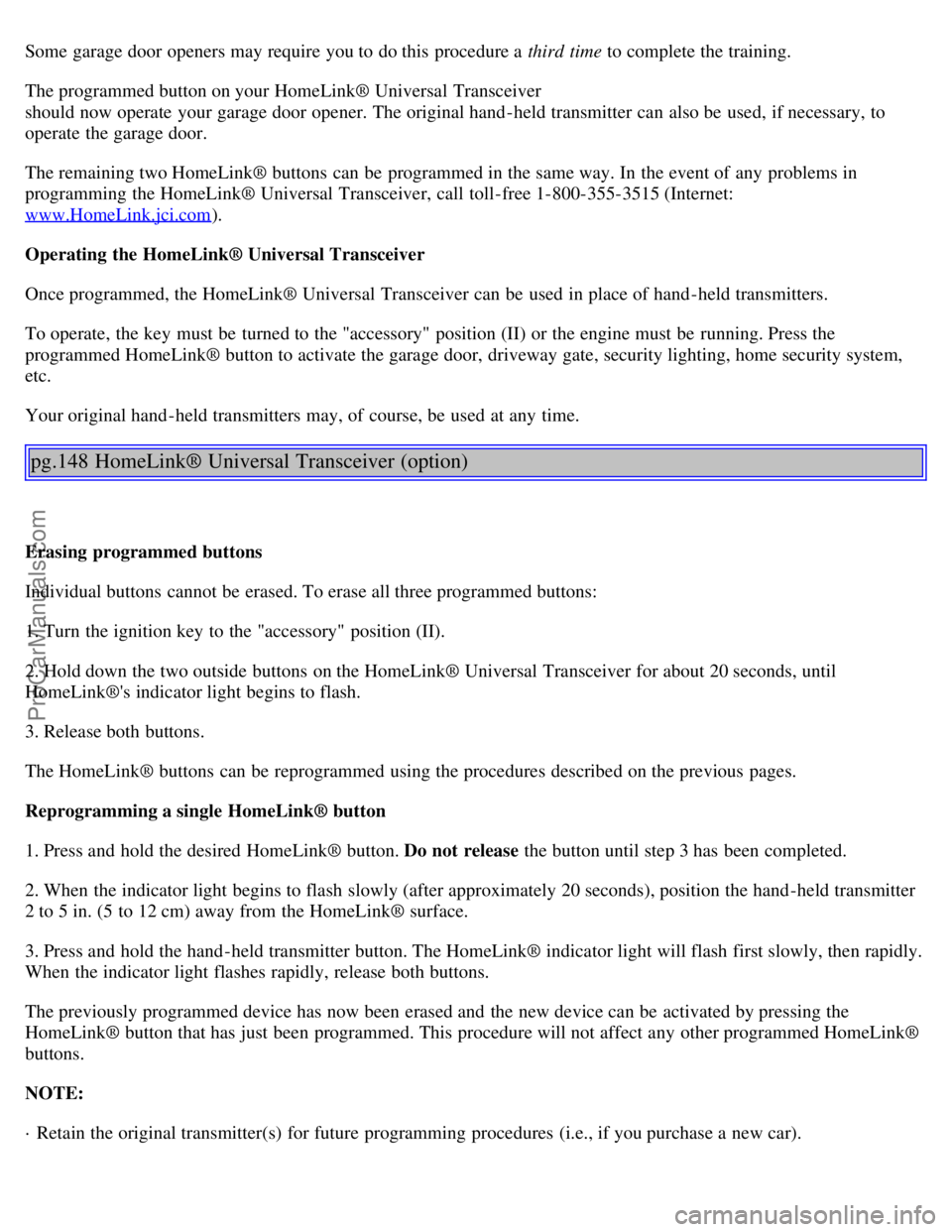 VOLVO S80 2001 Owners Manual Some garage door openers may require you to do this procedure a third time to complete the training.
The programmed button on your HomeLink® Universal Transceiver
should now operate your garage VOLVO S80 2001 Owners Manual Some garage door openers may require you to do this procedure a third time to complete the training.
The programmed button on your HomeLink® Universal Transceiver
should now operate your garage