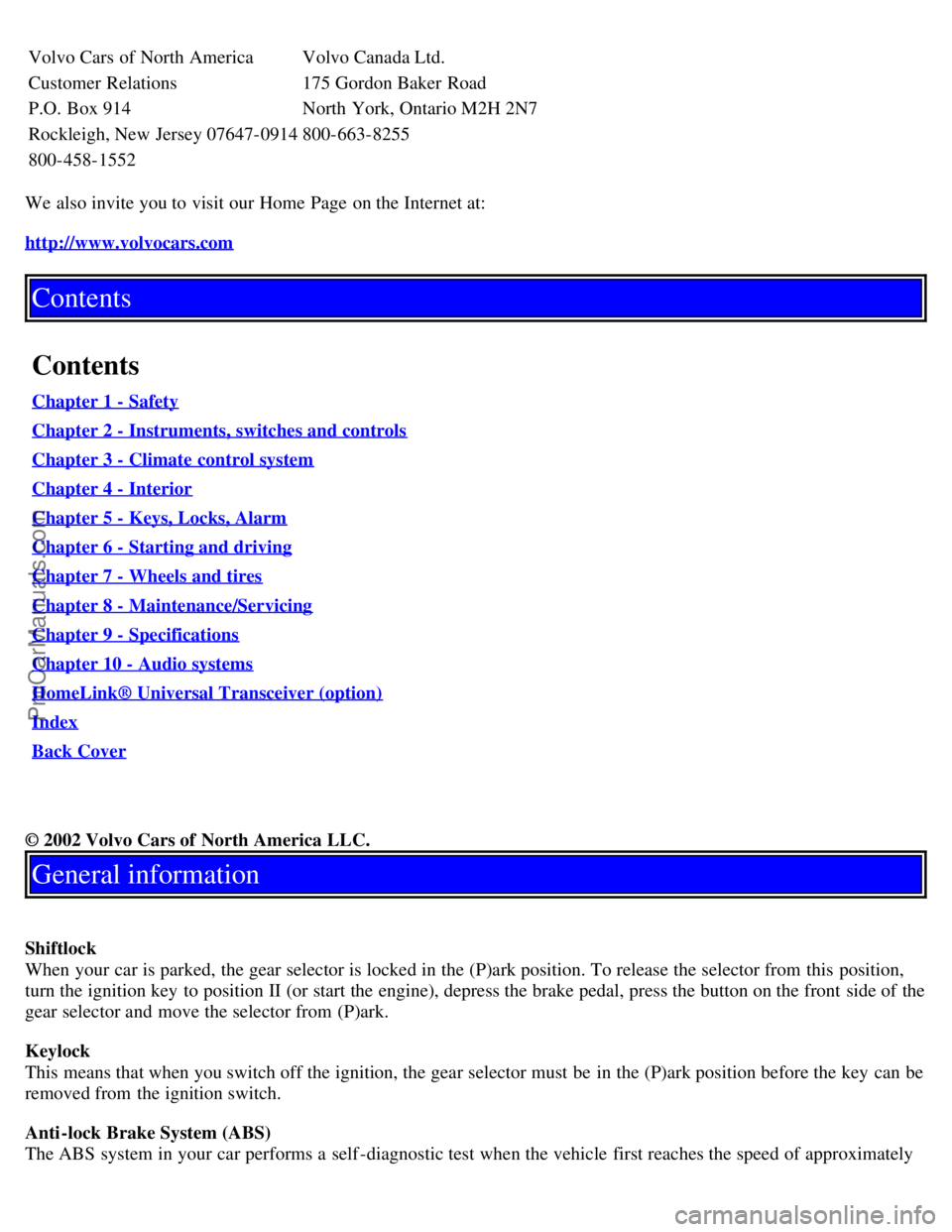 VOLVO S80 2003 Owners Manual Volvo Cars of North America Volvo Canada Ltd.
Customer Relations175 Gordon Baker Road
P.O. Box 914 North York, Ontario M2H 2N7
Rockleigh, New Jersey 07647-0914 800-663-8255
800-458-1552
We also invite VOLVO S80 2003 Owners Manual Volvo Cars of North America Volvo Canada Ltd.
Customer Relations175 Gordon Baker Road
P.O. Box 914 North York, Ontario M2H 2N7
Rockleigh, New Jersey 07647-0914 800-663-8255
800-458-1552
We also invite