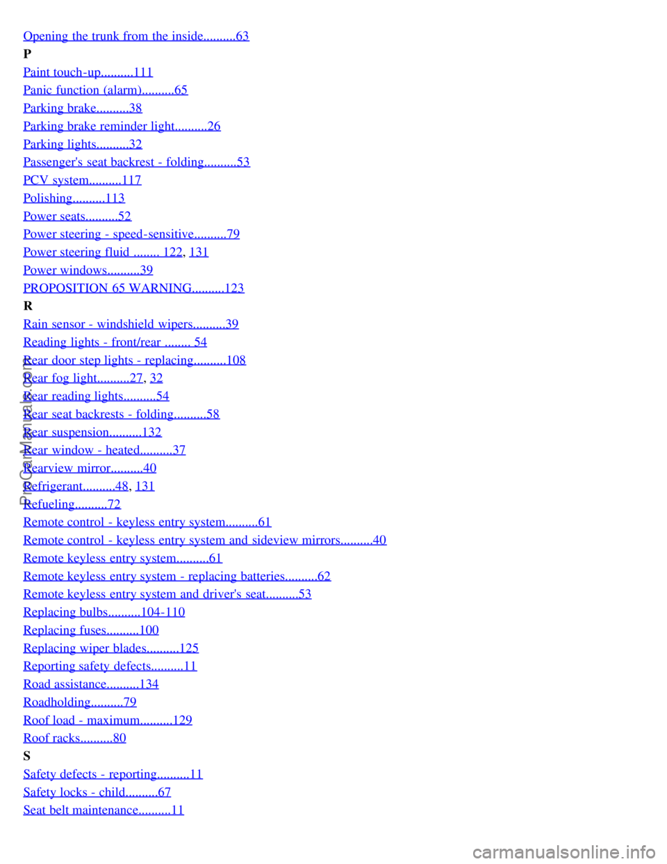 VOLVO S80 2003  Owners Manual Opening  the trunk from  the inside..........63
P
Paint touch-up..........111
Panic function (alarm)..........65
Parking brake..........38
Parking brake reminder light..........26
Parking lights......