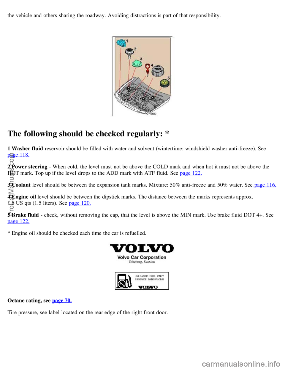 VOLVO S80 2003 Owners Manual the vehicle and others sharing the roadway. Avoiding distractions is part of that responsibility.
The following should be checked regularly: *
1 Washer fluid reservoir should be filled with wa VOLVO S80 2003 Owners Manual the vehicle and others sharing the roadway. Avoiding distractions is part of that responsibility.
The following should be checked regularly: *
1 Washer fluid reservoir should be filled with wa