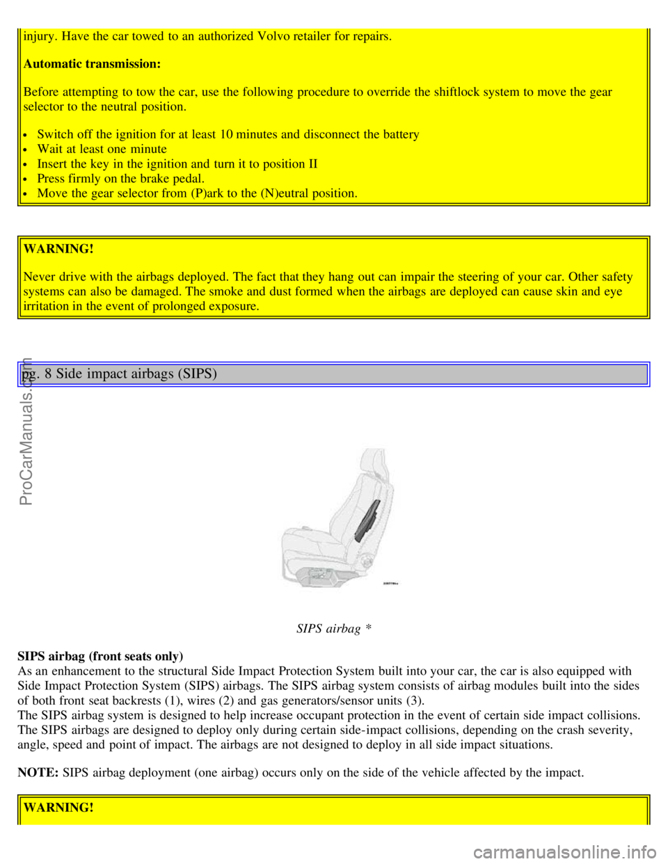 VOLVO S80 2003 User Guide injury. Have the car towed to an authorized Volvo retailer for repairs.
Automatic transmission:
Before attempting to tow the car, use the following procedure to override the shiftlock system to move VOLVO S80 2003 User Guide injury. Have the car towed to an authorized Volvo retailer for repairs.
Automatic transmission:
Before attempting to tow the car, use the following procedure to override the shiftlock system to move