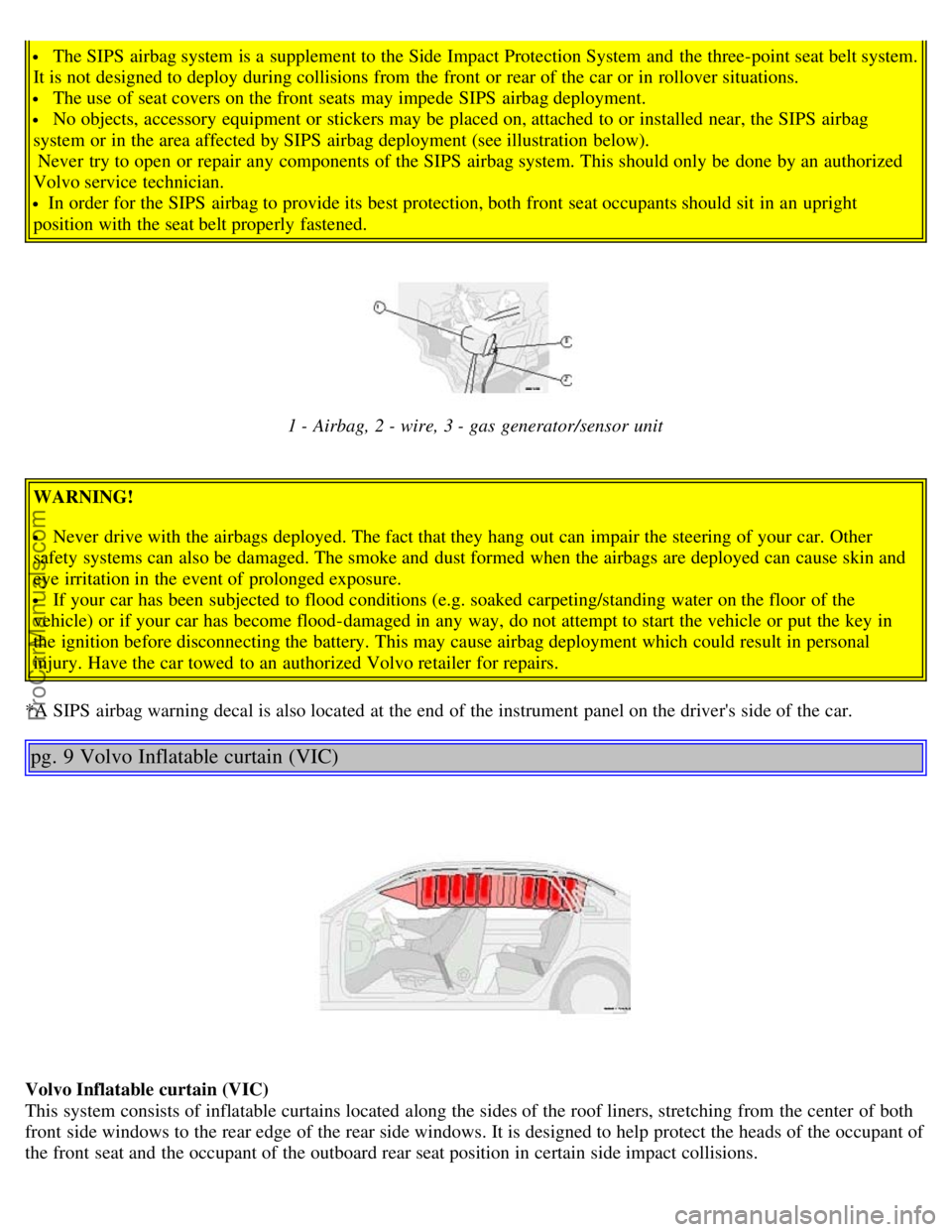 VOLVO S80 2003 User Guide The SIPS airbag system is a supplement to the Side Impact Protection System and the three-point seat belt system.
It is not designed to deploy during collisions from the front or rear of the ca VOLVO S80 2003 User Guide The SIPS airbag system is a supplement to the Side Impact Protection System and the three-point seat belt system.
It is not designed to deploy during collisions from the front or rear of the ca