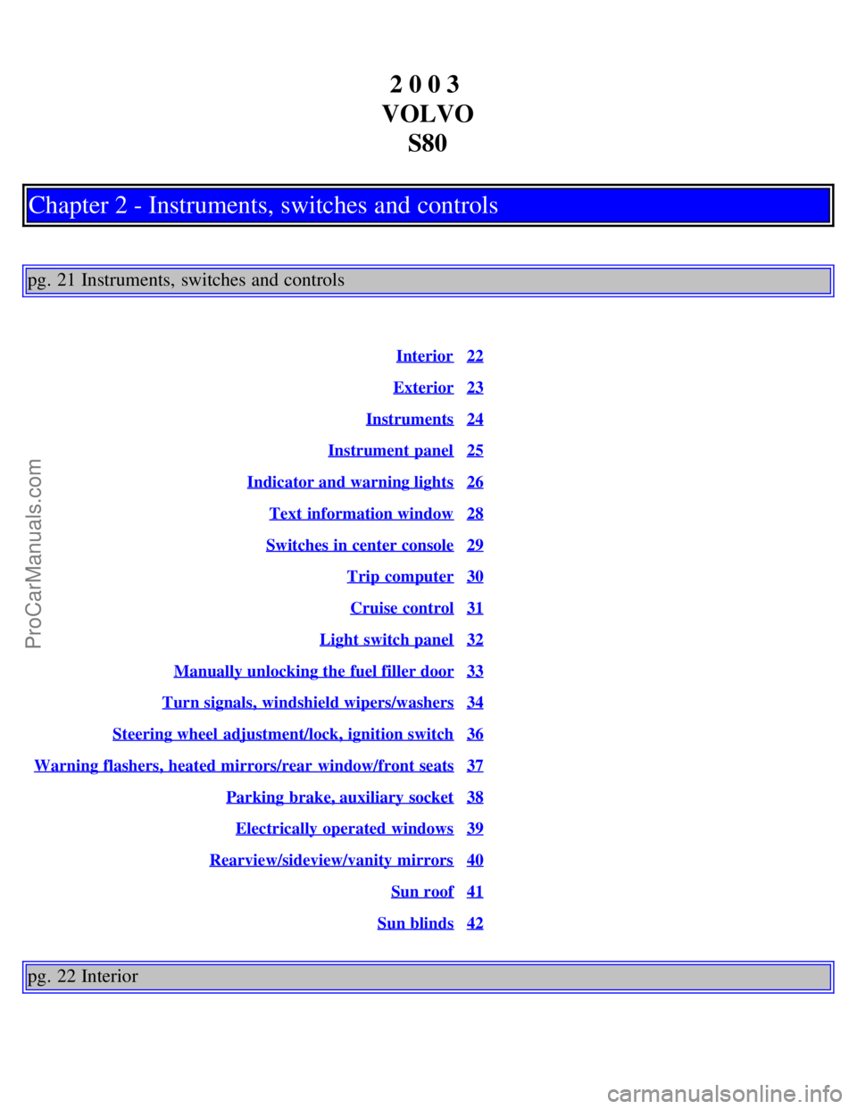 VOLVO S80 2003  Owners Manual 2 0 0 3 
VOLVO S80
Chapter 2 - Instruments, switches and controls
pg. 21 Instruments, switches and controls
Interior22
Exterior23
Instruments24
Instrument panel25
Indicator and warning lights26
Text  