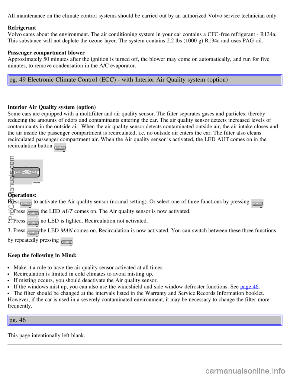 VOLVO S80 2003 Owners Manual All maintenance on the climate control systems should be carried out by an authorized Volvo service technician only.
Refrigerant
Volvo cares about the environment. The air conditioning system in yo VOLVO S80 2003 Owners Manual All maintenance on the climate control systems should be carried out by an authorized Volvo service technician only.
Refrigerant
Volvo cares about the environment. The air conditioning system in yo