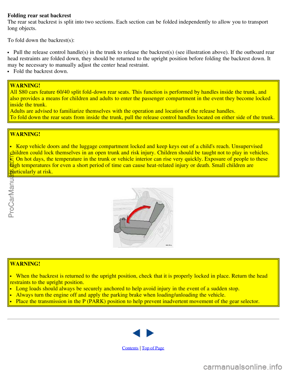 VOLVO S80 2003 Owners Guide Folding rear seat backrest
The rear seat backrest is split into two sections. Each section can be  folded independently to allow you to transport
long objects.
To fold down the backrest(s):
 Pull the 