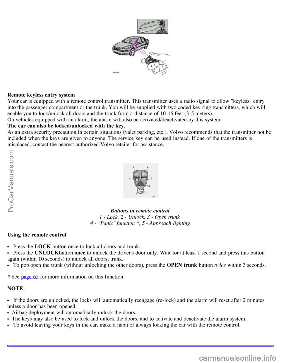 VOLVO S80 2003 Service Manual Remote keyless entry system 
Your car is equipped with a  remote control transmitter. This transmitter uses a  radio signal to allow "keyless"  entry
into the passenger  compartment or the trunk. You 