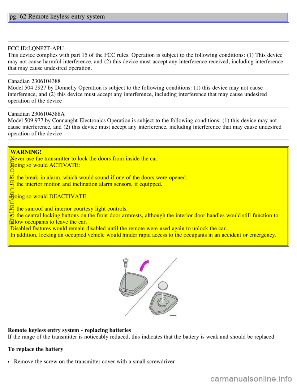 VOLVO S80 2003 Service Manual pg. 62 Remote keyless entry system
FCC ID:LQNP2T-APU
This device complies with part 15 of the FCC rules.  Operation is subject to the following conditions:  (1) This device
may not cause harmful inter