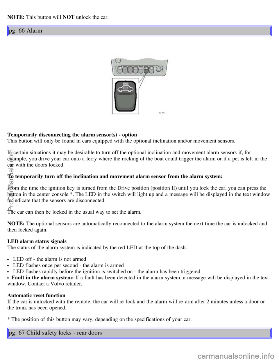 VOLVO S80 2003 Service Manual NOTE: This button will NOT  unlock the car.
pg. 66 Alarm
Temporarily  disconnecting the alarm sensor(s) - option  
This button will only be  found in cars equipped with the optional inclination and/or