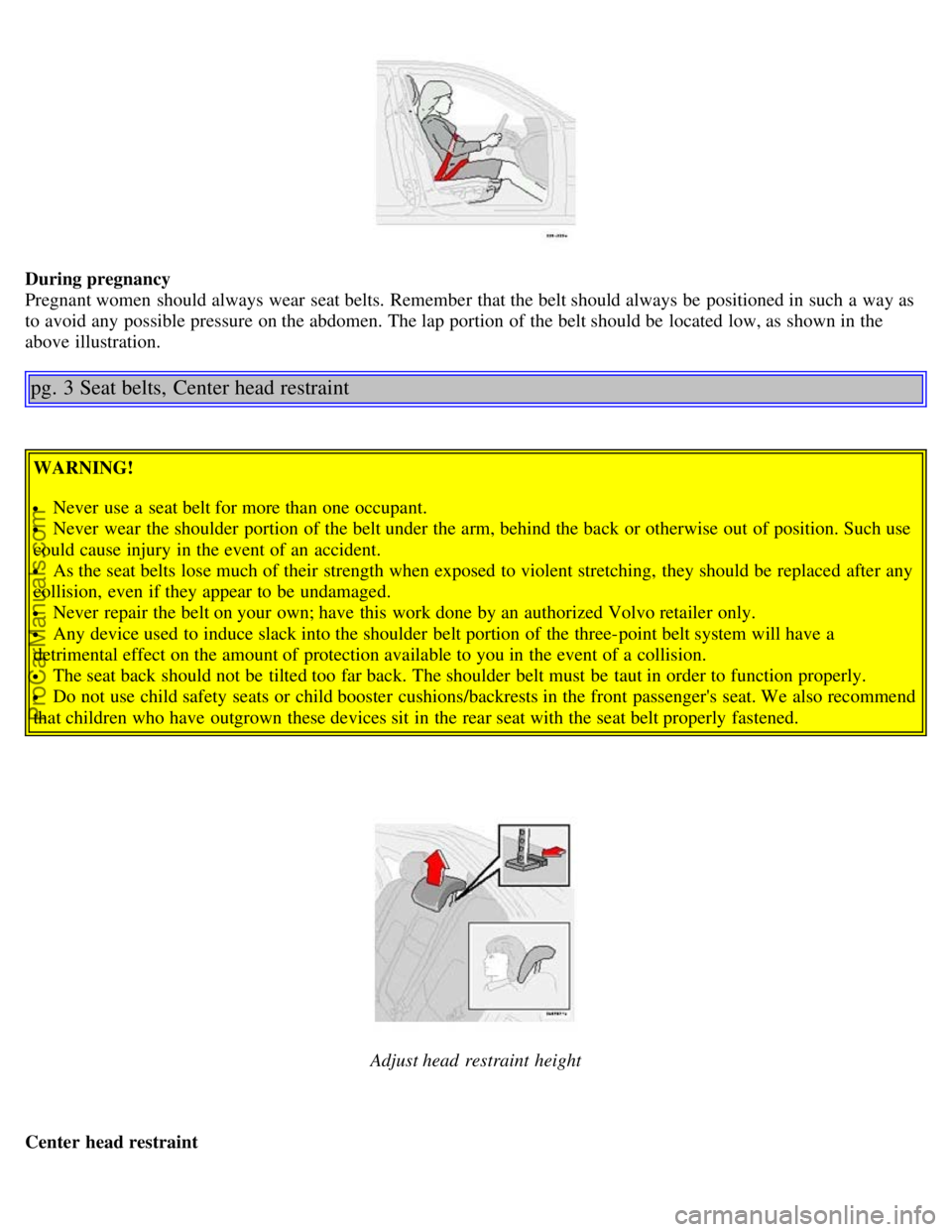 VOLVO S80 2003 Owners Manual During pregnancy
Pregnant women should always wear seat belts. Remember that the belt should always be positioned in such a way as
to avoid any possible pressure on the abdomen. The lap portion o VOLVO S80 2003 Owners Manual During pregnancy
Pregnant women should always wear seat belts. Remember that the belt should always be positioned in such a way as
to avoid any possible pressure on the abdomen. The lap portion o