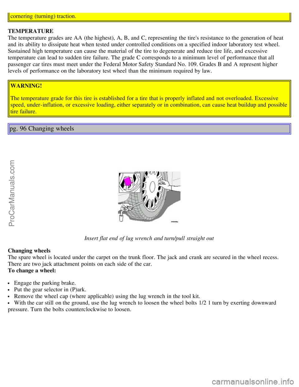 VOLVO S80 2003 Repair Manual cornering (turning) traction.
TEMPERATURE
The temperature grades are AA (the highest), A, B, and C, representing the tires resistance to the generation of heat
and its ability to dissipate hea VOLVO S80 2003 Repair Manual cornering (turning) traction.
TEMPERATURE
The temperature grades are AA (the highest), A, B, and C, representing the tires resistance to the generation of heat
and its ability to dissipate hea