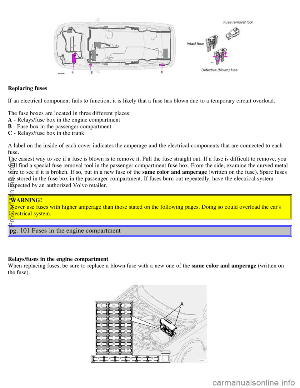 VOLVO S80 2003 Repair Manual Replacing fuses
If an electrical component fails to function, it is likely that a fuse has blown due to a temporary circuit overload.
The fuse boxes are located in three different places:
A - R VOLVO S80 2003 Repair Manual Replacing fuses
If an electrical component fails to function, it is likely that a fuse has blown due to a temporary circuit overload.
The fuse boxes are located in three different places:
A - R