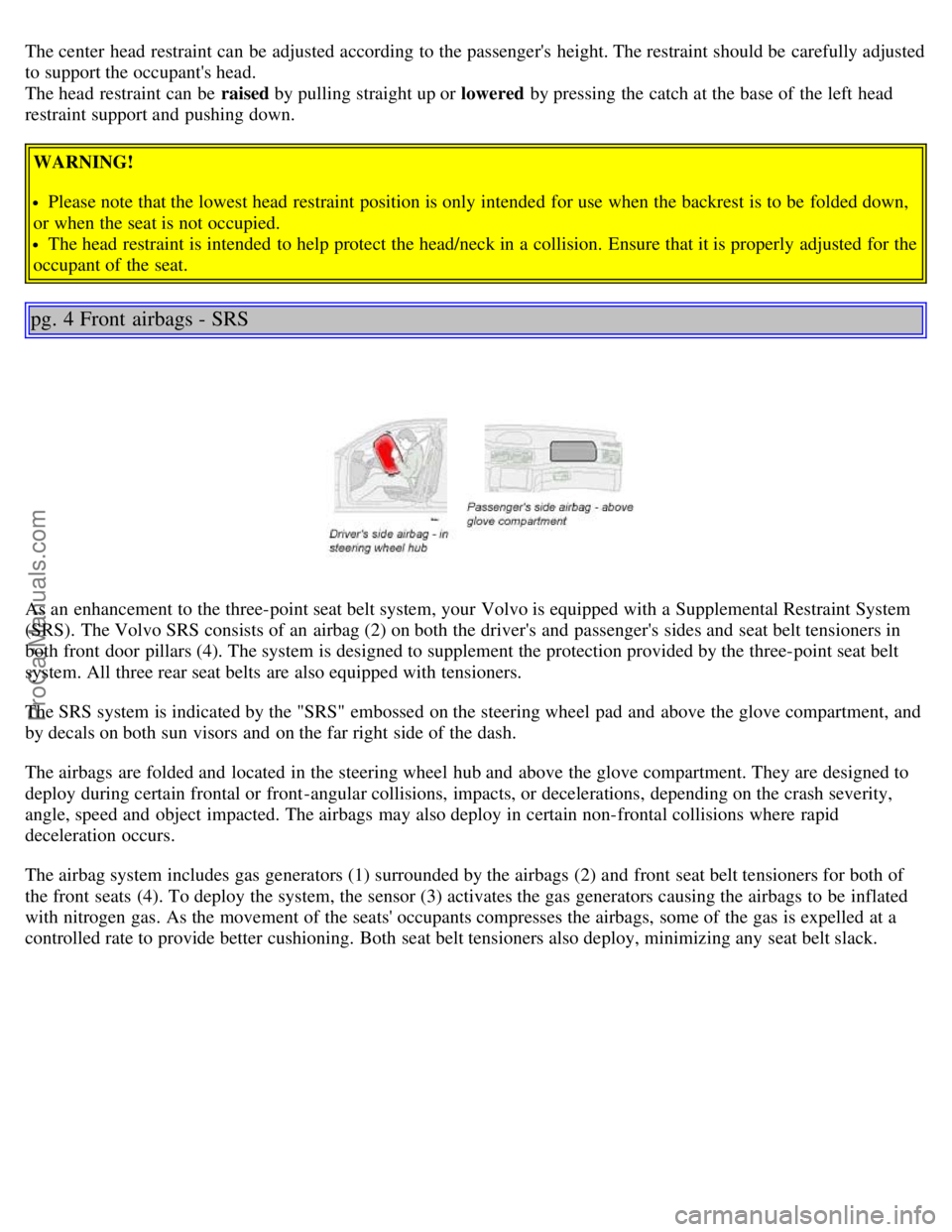 VOLVO S80 2003 Owners Manual The center head restraint can be adjusted according to the passengers height. The restraint should be carefully adjusted
to support the occupants head.
The head restraint can be raised by pul VOLVO S80 2003 Owners Manual The center head restraint can be adjusted according to the passengers height. The restraint should be carefully adjusted
to support the occupants head.
The head restraint can be raised by pul