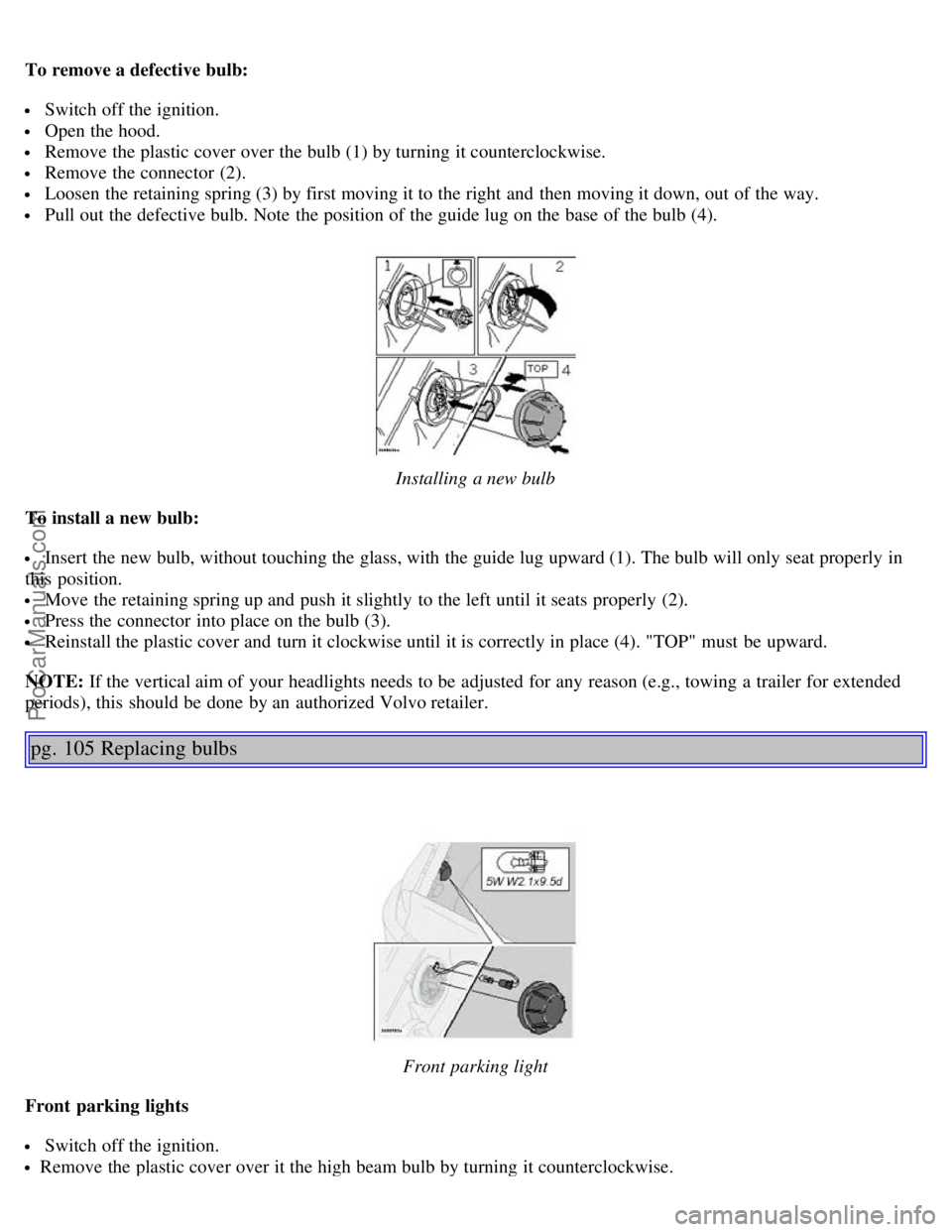 VOLVO S80 2003 Manual PDF To remove a defective bulb:
Switch off the ignition.
Open the hood.
Remove the plastic cover over the bulb (1) by turning it counterclockwise.
Remove the connector (2).
Loosen the retaining spr VOLVO S80 2003 Manual PDF To remove a defective bulb:
Switch off the ignition.
Open the hood.
Remove the plastic cover over the bulb (1) by turning it counterclockwise.
Remove the connector (2).
Loosen the retaining spr