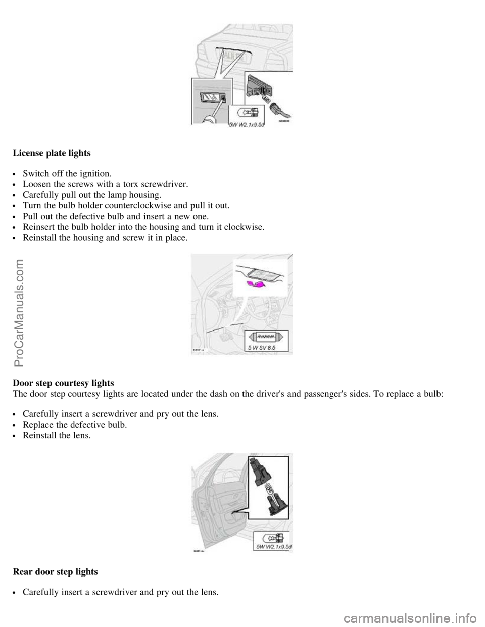 VOLVO S80 2003 Manual PDF License plate lights
Switch off the ignition.
Loosen the screws with a torx screwdriver.
Carefully pull out the lamp housing.
Turn the bulb holder counterclockwise and pull it out.
Pull out t VOLVO S80 2003 Manual PDF License plate lights
Switch off the ignition.
Loosen the screws with a torx screwdriver.
Carefully pull out the lamp housing.
Turn the bulb holder counterclockwise and pull it out.
Pull out t