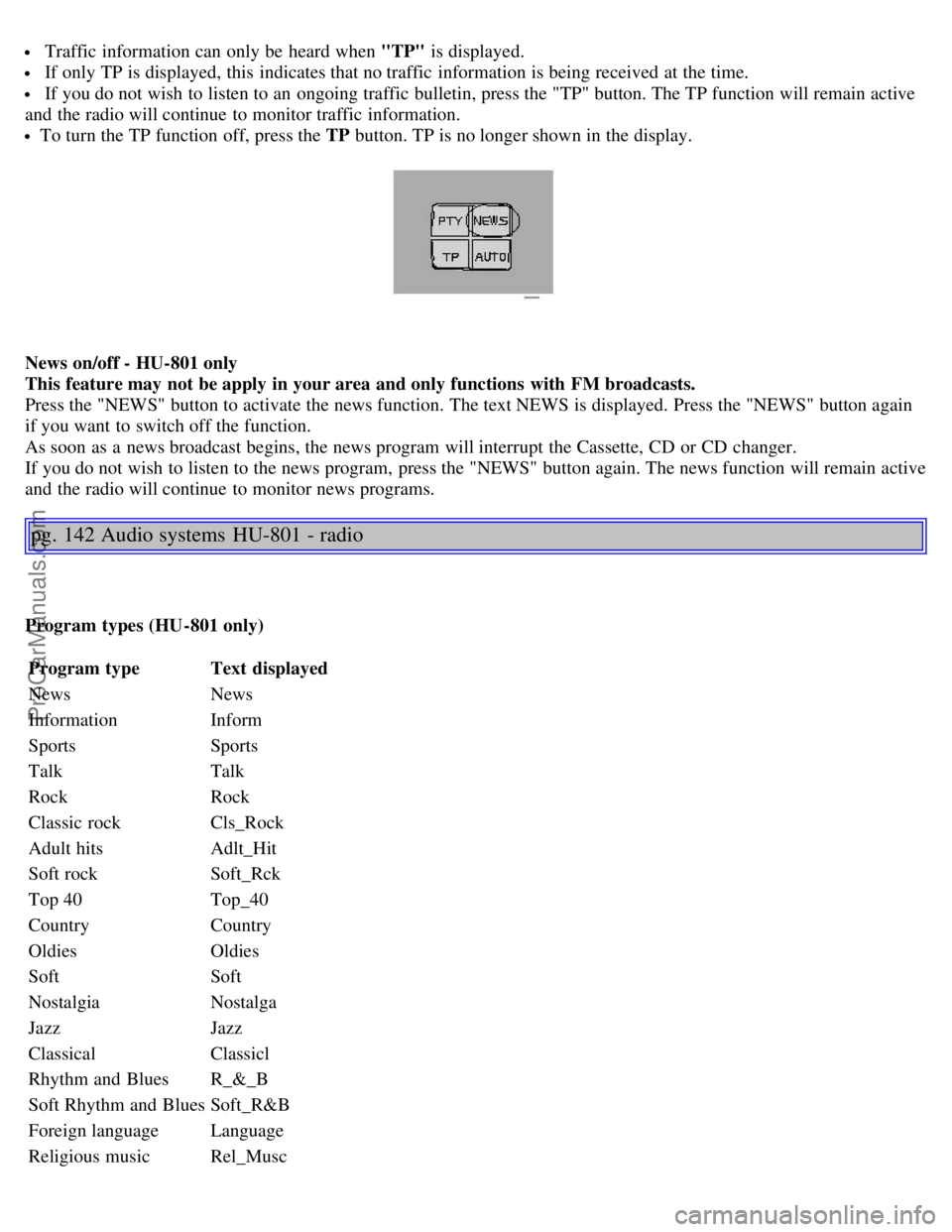 VOLVO S80 2003 Owners Manual Traffic information can only be heard when "TP" is displayed.
If only TP is displayed, this indicates that no traffic information is being received at the time.
If you do not wish to listen to VOLVO S80 2003 Owners Manual Traffic information can only be heard when "TP" is displayed.
If only TP is displayed, this indicates that no traffic information is being received at the time.
If you do not wish to listen to