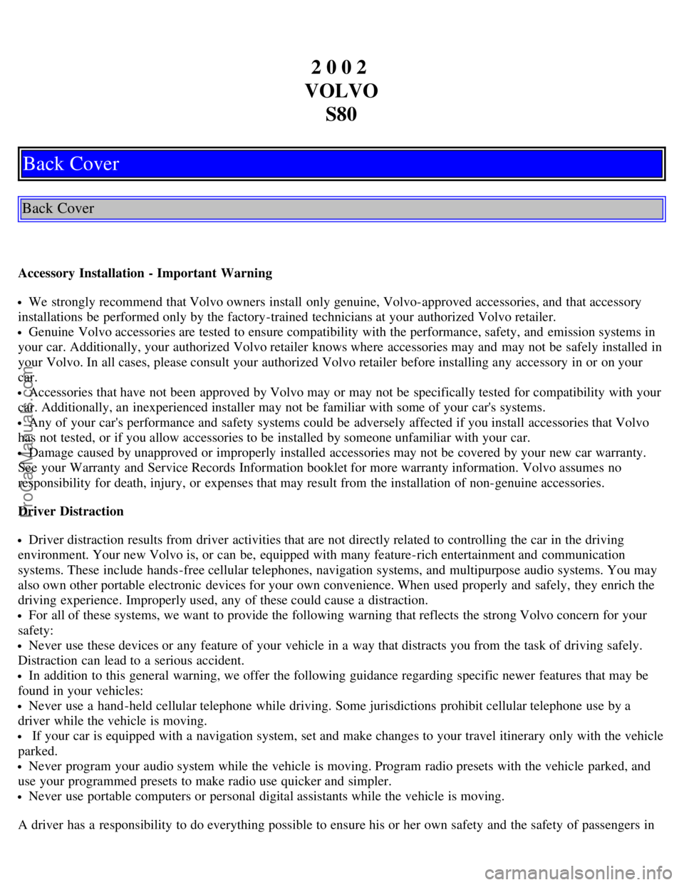 VOLVO S80 2002 Owners Manual 2 0 0 2
VOLVO S80
Back Cover
Back Cover
Accessory Installation - Important Warning
We strongly recommend that Volvo owners install only genuine, Volvo-approved accessories, and that accessory
inst VOLVO S80 2002 Owners Manual 2 0 0 2
VOLVO S80
Back Cover
Back Cover
Accessory Installation - Important Warning
We strongly recommend that Volvo owners install only genuine, Volvo-approved accessories, and that accessory
inst