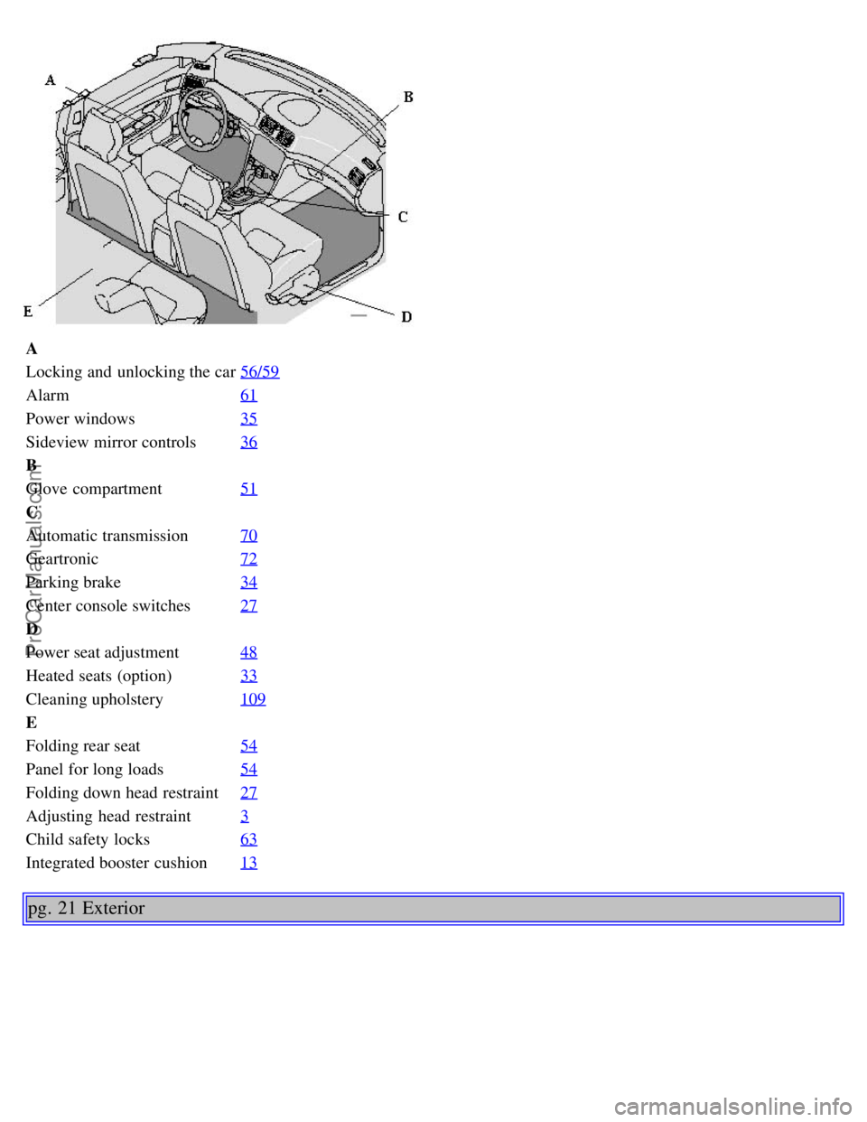 VOLVO S80 2002 Owners Manual A
Locking and unlocking the car56/59
Alarm61
Power windows35
Sideview mirror controls36
B
Glove compartment51
C
Automatic transmission70
Geartronic72
Parking brake34
Center console switches27
D
Powe VOLVO S80 2002 Owners Manual A
Locking and unlocking the car56/59
Alarm61
Power windows35
Sideview mirror controls36
B
Glove compartment51
C
Automatic transmission70
Geartronic72
Parking brake34
Center console switches27
D
Powe