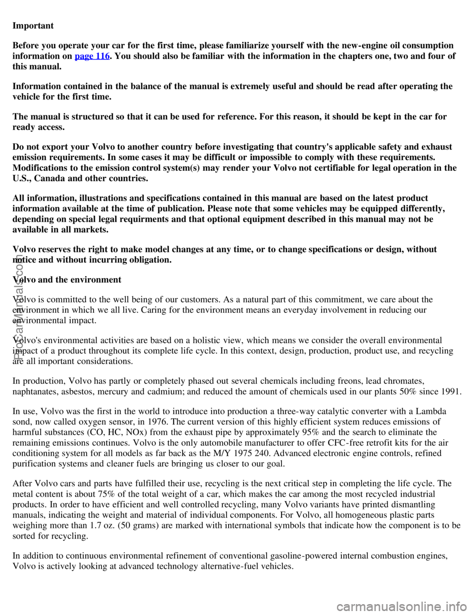 VOLVO S80 2002 Owners Manual Important
Before you operate your car for the first time, please familiarize yourself with the new-engine oil consumption
information on page 116
. You should also be familiar with the information i VOLVO S80 2002 Owners Manual Important
Before you operate your car for the first time, please familiarize yourself with the new-engine oil consumption
information on page 116
. You should also be familiar with the information i