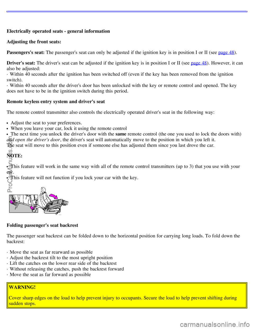 VOLVO S80 2002 Owners Guide Electrically operated seats - general information
Adjusting the front seats:
Passengerss seat: The passengers seat can only be adjusted if the ignition key is in position I or II (see page 48
).
VOLVO S80 2002 Owners Guide Electrically operated seats - general information
Adjusting the front seats:
Passengerss seat: The passengers seat can only be adjusted if the ignition key is in position I or II (see page 48
).
