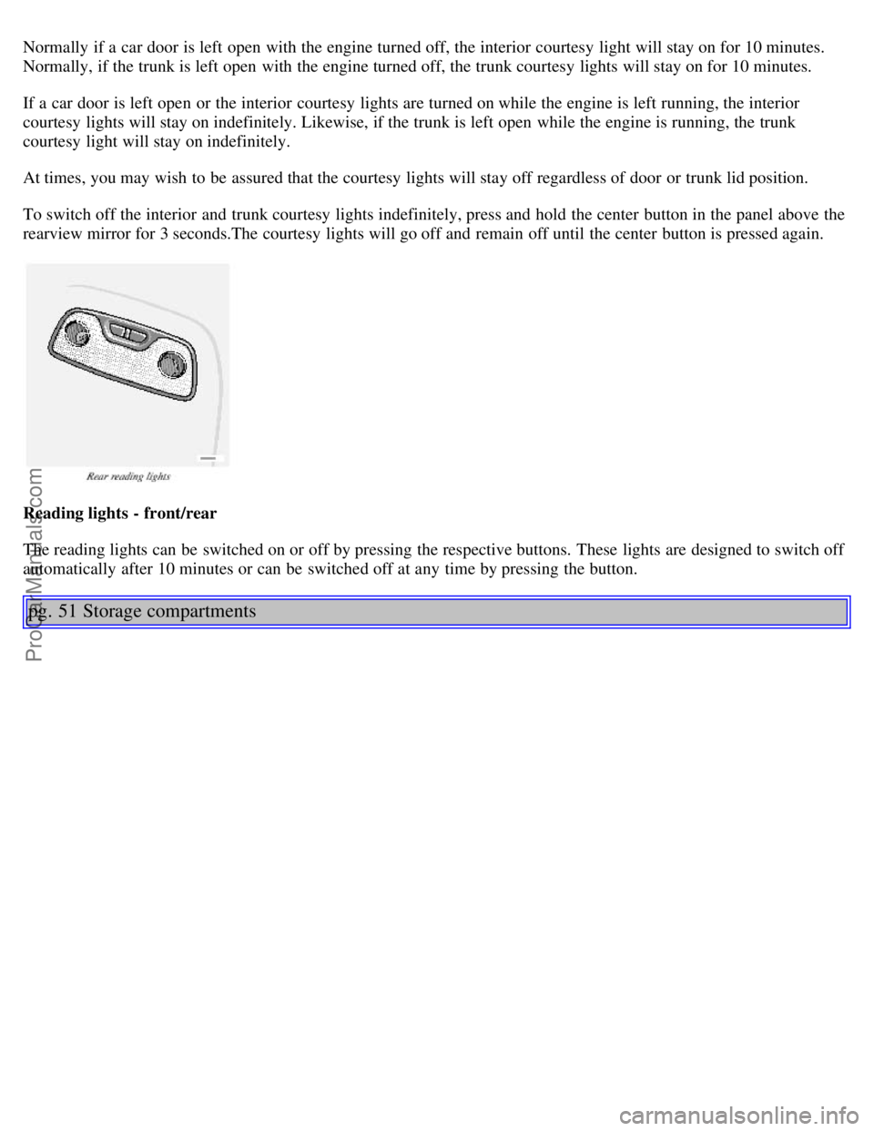 VOLVO S80 2002 Owners Guide Normally if a car door is left open with the engine turned off, the interior courtesy light will stay on for 10 minutes.
Normally, if the trunk is left open with the engine turned off, the trunk c VOLVO S80 2002 Owners Guide Normally if a car door is left open with the engine turned off, the interior courtesy light will stay on for 10 minutes.
Normally, if the trunk is left open with the engine turned off, the trunk c