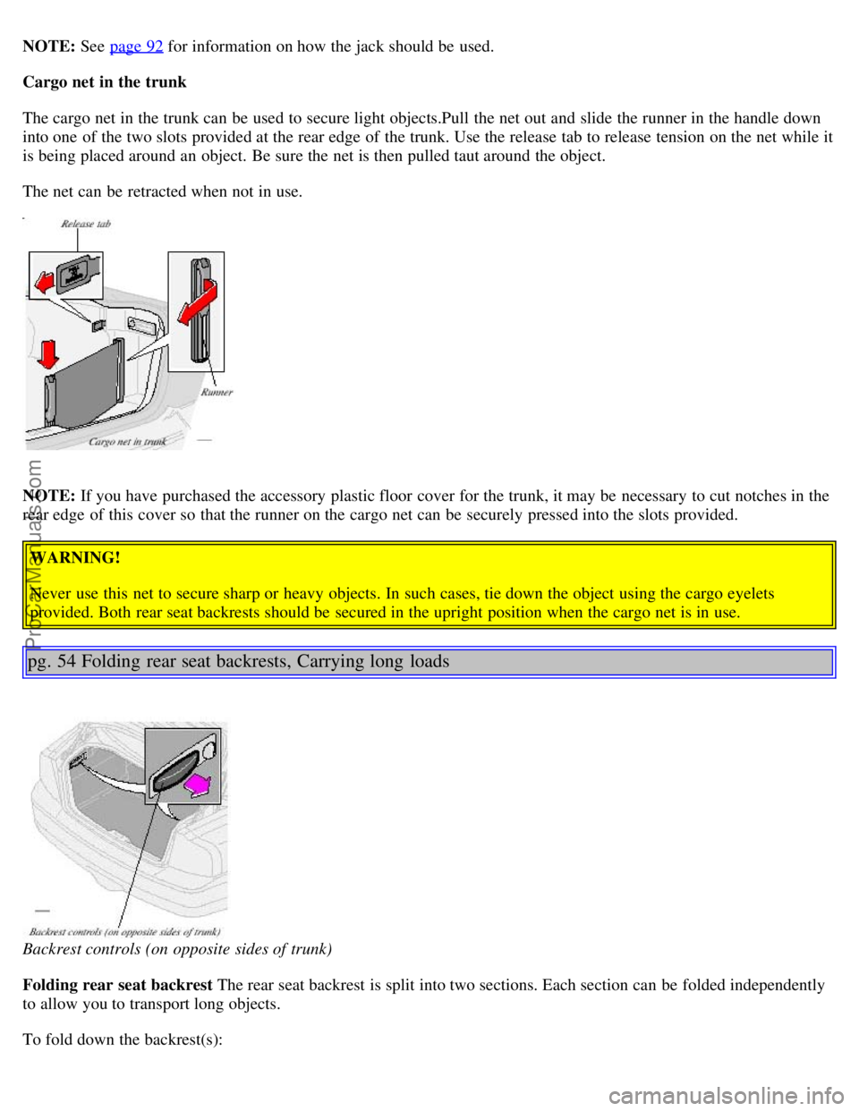VOLVO S80 2002 Owners Guide NOTE: See page 92 for information on how the jack should be used.
Cargo net in the trunk
The cargo net in the trunk can be used to secure light objects.Pull the net out and slide the runner in th VOLVO S80 2002 Owners Guide NOTE: See page 92 for information on how the jack should be used.
Cargo net in the trunk
The cargo net in the trunk can be used to secure light objects.Pull the net out and slide the runner in th