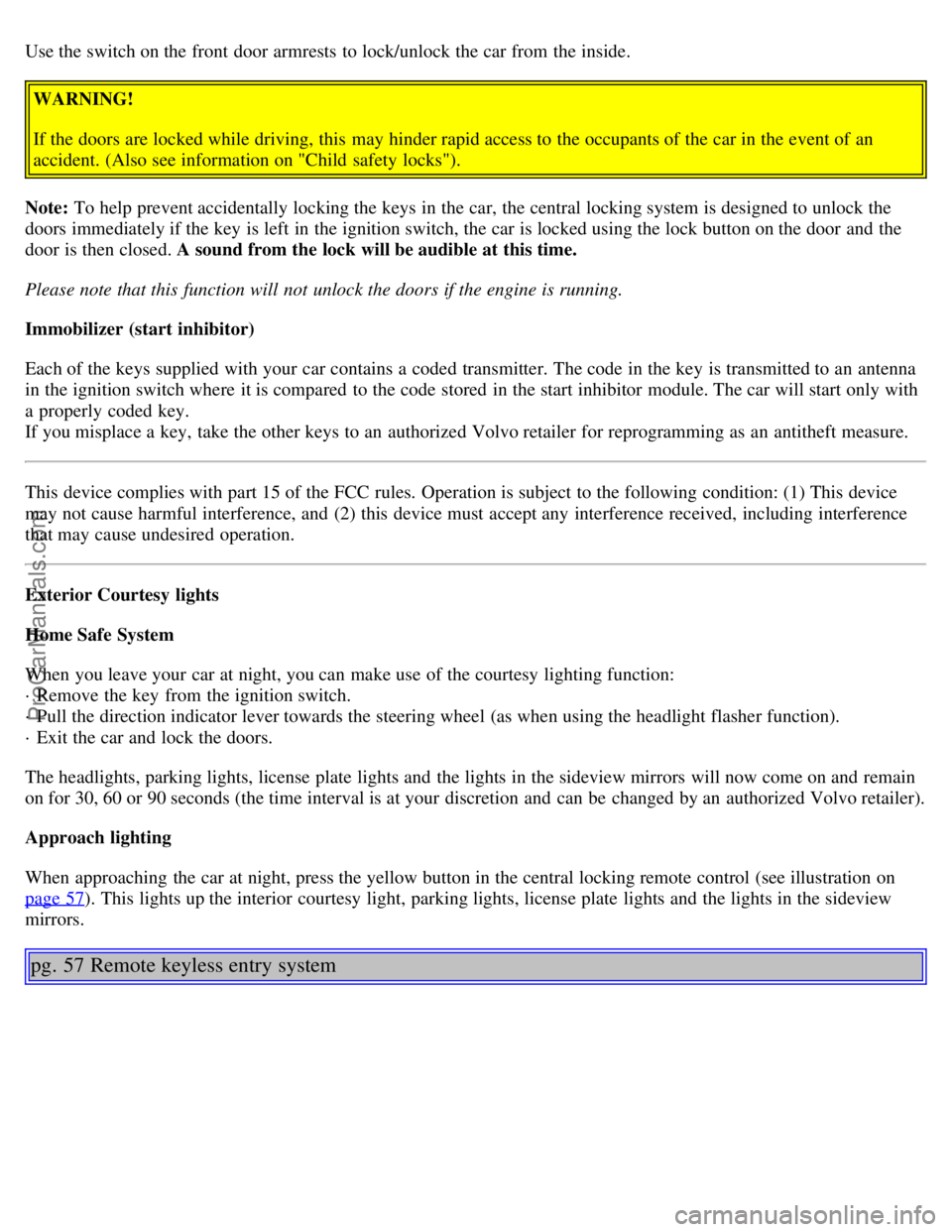 VOLVO S80 2002 Owners Guide Use the switch on the front door armrests to lock/unlock the car from the inside.
WARNING!
If the doors are locked while driving, this may hinder rapid access to the occupants of the car in the eve VOLVO S80 2002 Owners Guide Use the switch on the front door armrests to lock/unlock the car from the inside.
WARNING!
If the doors are locked while driving, this may hinder rapid access to the occupants of the car in the eve