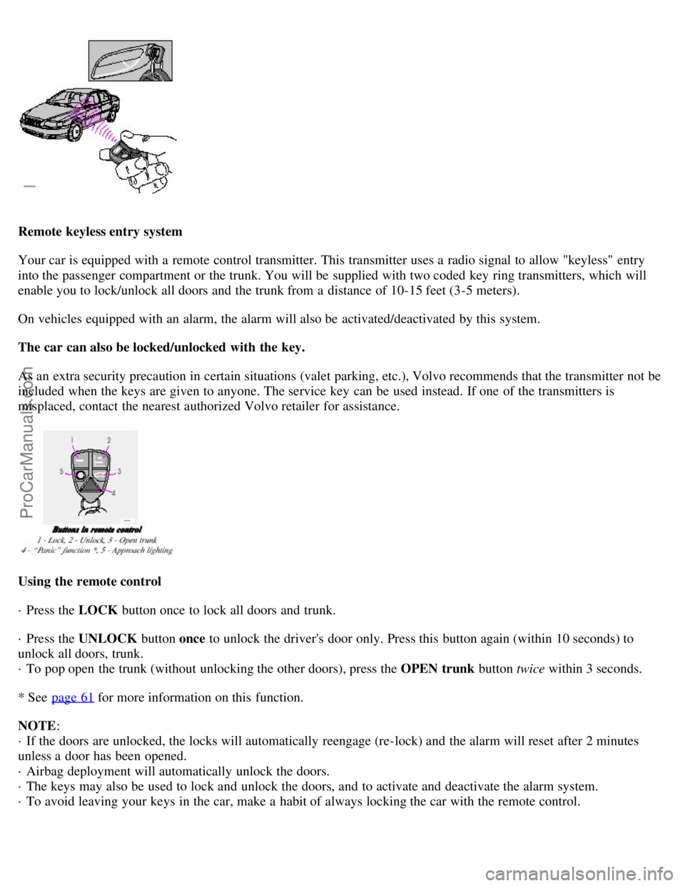 VOLVO S80 2002 Service Manual Remote keyless entry system
Your car is equipped with a remote control transmitter. This transmitter uses a radio signal to allow "keyless" entry
into the passenger compartment or the trunk. You w VOLVO S80 2002 Service Manual Remote keyless entry system
Your car is equipped with a remote control transmitter. This transmitter uses a radio signal to allow "keyless" entry
into the passenger compartment or the trunk. You w