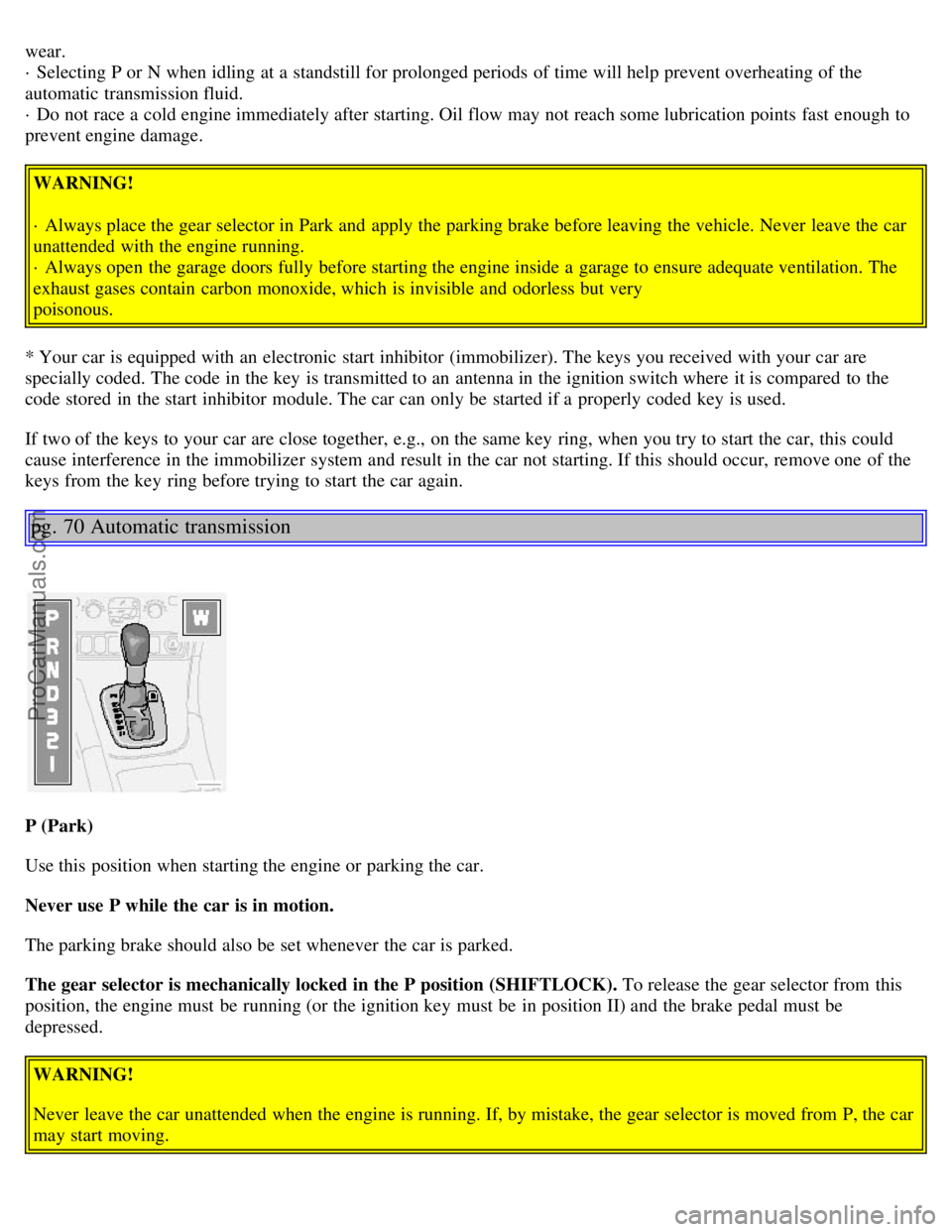 VOLVO S80 2002 Workshop Manual wear.
· Selecting P or N when idling at a standstill for prolonged periods of time will help prevent overheating of the
automatic transmission fluid.
· Do not race a cold engine immediately a VOLVO S80 2002 Workshop Manual wear.
· Selecting P or N when idling at a standstill for prolonged periods of time will help prevent overheating of the
automatic transmission fluid.
· Do not race a cold engine immediately a