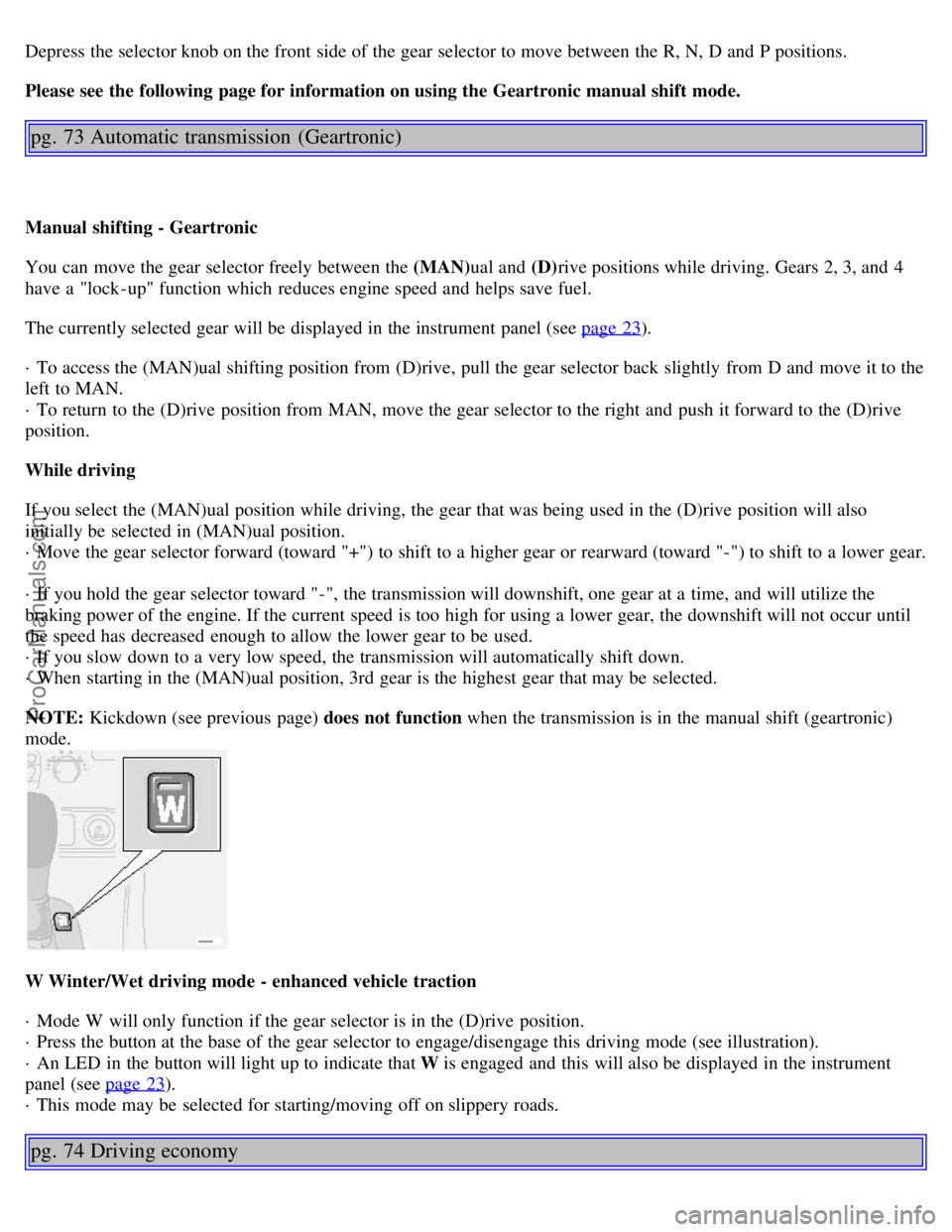 VOLVO S80 2002 Workshop Manual Depress the selector knob on the front side of the gear selector to move between the R, N, D and P positions.
Please see the following page for information on using the Geartronic manual shift mode VOLVO S80 2002 Workshop Manual Depress the selector knob on the front side of the gear selector to move between the R, N, D and P positions.
Please see the following page for information on using the Geartronic manual shift mode