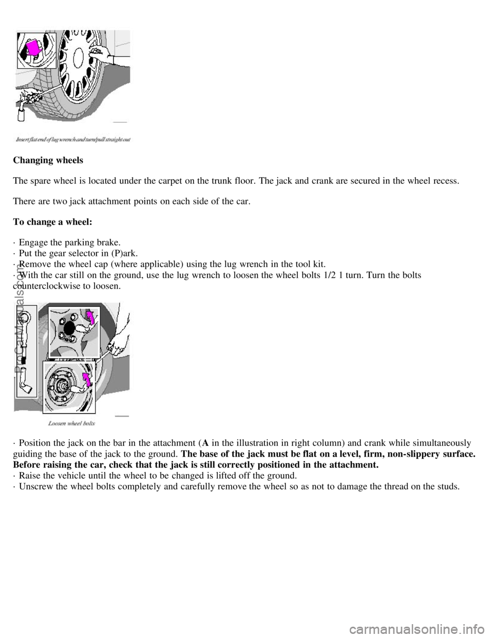 VOLVO S80 2002 Owners Manual Changing wheels
The spare wheel is located under the carpet on the trunk floor. The jack and crank are secured in the wheel recess.
There are two jack attachment points on each side of the car.
To VOLVO S80 2002 Owners Manual Changing wheels
The spare wheel is located under the carpet on the trunk floor. The jack and crank are secured in the wheel recess.
There are two jack attachment points on each side of the car.
To
