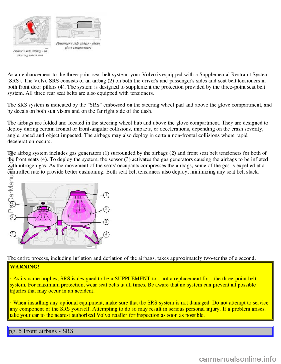 VOLVO S80 2002 Owners Manual As an enhancement to the three-point seat belt system, your Volvo is equipped with a Supplemental Restraint System
(SRS). The Volvo SRS consists of an airbag (2) on both the drivers and passenge VOLVO S80 2002 Owners Manual As an enhancement to the three-point seat belt system, your Volvo is equipped with a Supplemental Restraint System
(SRS). The Volvo SRS consists of an airbag (2) on both the drivers and passenge