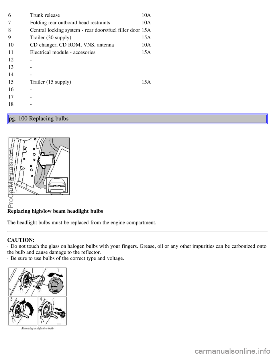 VOLVO S80 2002 Owners Manual 6Trunk release 10A
7Folding rear outboard head restraints 10A
8 Central locking system - rear doors/fuel filler door 15A
9 Trailer (30 supply) 15A
10 CD changer, CD ROM, VNS, antenna 10A
11 Electr VOLVO S80 2002 Owners Manual 6Trunk release 10A
7Folding rear outboard head restraints 10A
8 Central locking system - rear doors/fuel filler door 15A
9 Trailer (30 supply) 15A
10 CD changer, CD ROM, VNS, antenna 10A
11 Electr