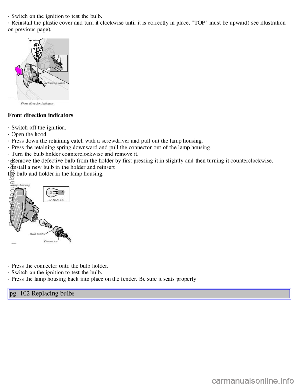 VOLVO S80 2002 Owners Manual · Switch on the ignition to test the bulb.
· Reinstall the plastic cover and turn it clockwise until it is correctly in place. "TOP" must be upward) see illustration
on previous page).
Front d VOLVO S80 2002 Owners Manual · Switch on the ignition to test the bulb.
· Reinstall the plastic cover and turn it clockwise until it is correctly in place. "TOP" must be upward) see illustration
on previous page).
Front d