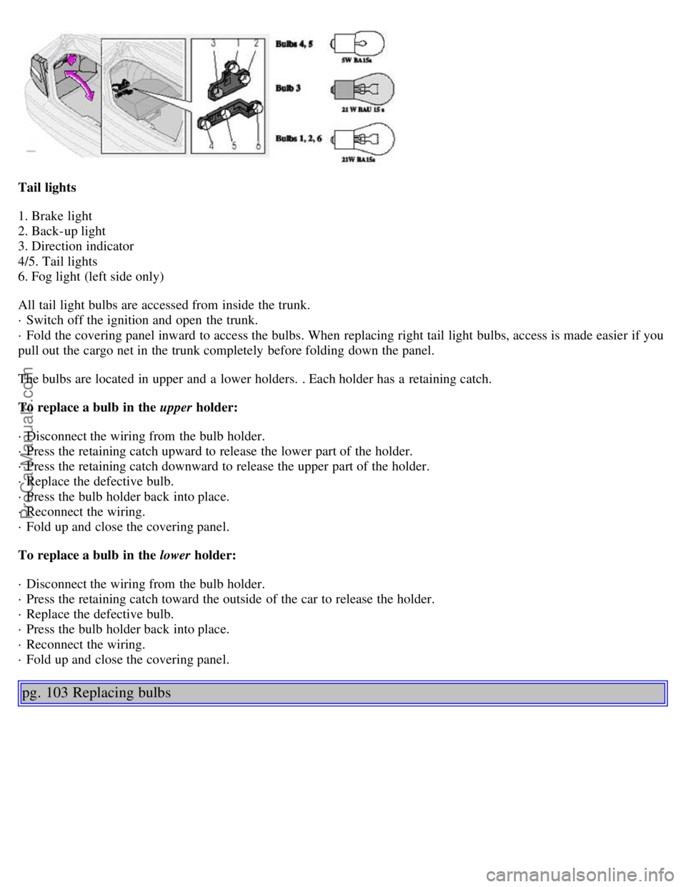 VOLVO S80 2002 Manual PDF Tail lights
1. Brake light
2. Back-up light
3. Direction indicator
4/5. Tail lights
6. Fog light (left side only)
All tail light bulbs are accessed from inside the trunk.
· Switch off the ignit VOLVO S80 2002 Manual PDF Tail lights
1. Brake light
2. Back-up light
3. Direction indicator
4/5. Tail lights
6. Fog light (left side only)
All tail light bulbs are accessed from inside the trunk.
· Switch off the ignit