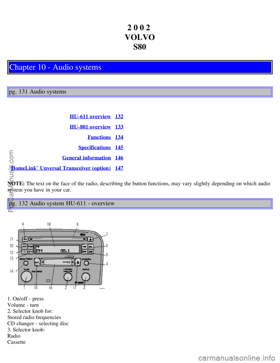 VOLVO S80 2002 Manual Online 2 0 0 2
VOLVO S80
Chapter 10 - Audio systems
pg. 131 Audio systems
HU-611 overview132
HU-801 overview133
Functions134
Specifications145
General information146
HomeLink¨ Unversal Transceiver (optio VOLVO S80 2002 Manual Online 2 0 0 2
VOLVO S80
Chapter 10 - Audio systems
pg. 131 Audio systems
HU-611 overview132
HU-801 overview133
Functions134
Specifications145
General information146
HomeLink¨ Unversal Transceiver (optio