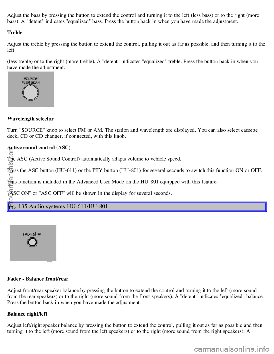 VOLVO S80 2002 Manual Online Adjust the bass by pressing the button to extend the control and turning it to the left (less bass) or to the right (more
bass). A "detent" indicates "equalized" bass. Press the button back in when VOLVO S80 2002 Manual Online Adjust the bass by pressing the button to extend the control and turning it to the left (less bass) or to the right (more
bass). A "detent" indicates "equalized" bass. Press the button back in when