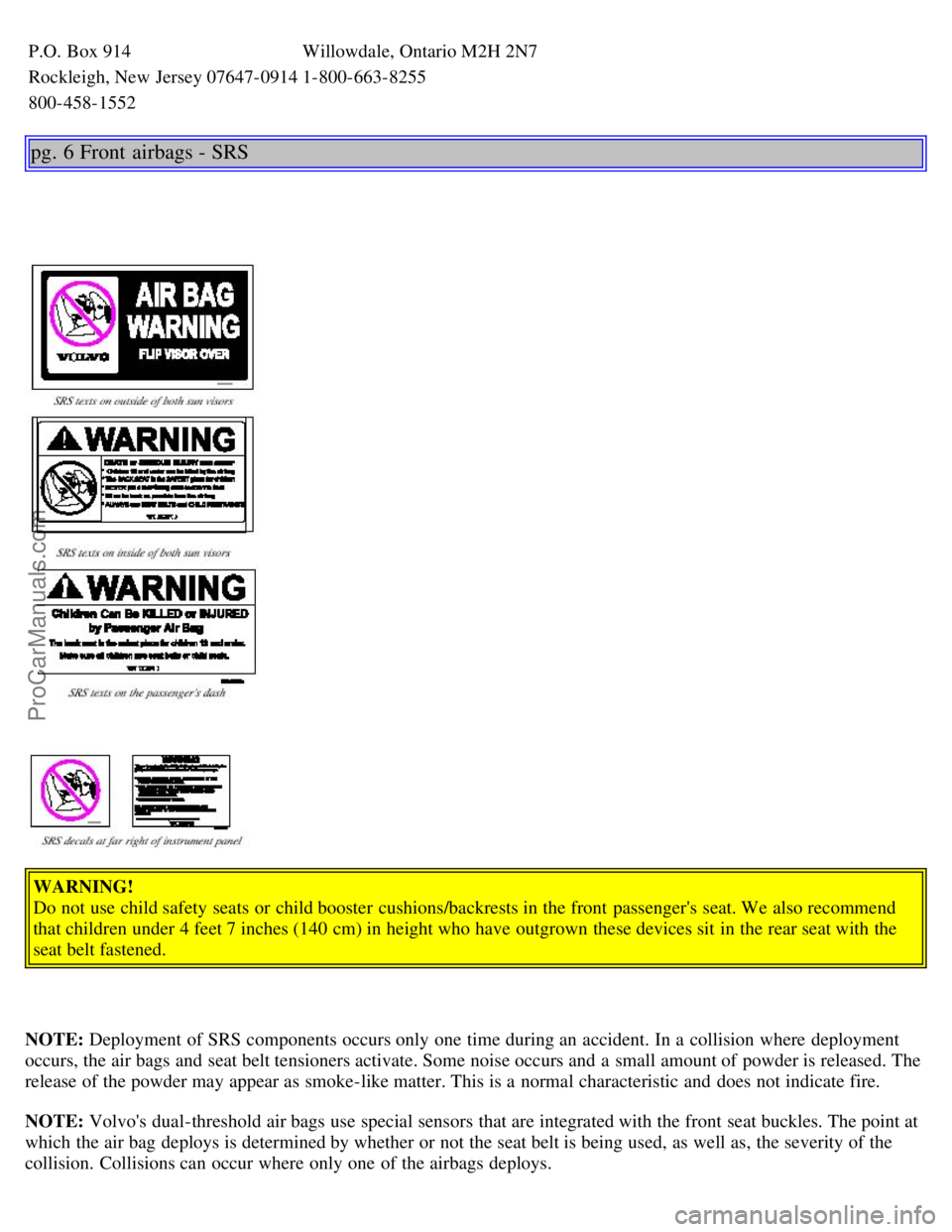 VOLVO S80 2002 Owners Manual P.O. Box 914Willowdale, Ontario M2H 2N7
Rockleigh, New Jersey 07647-09141-800-663-8255
800-458-1552
pg. 6 Front airbags - SRS
WARNING!
Do not use child safety seats or child booster cushions/backre VOLVO S80 2002 Owners Manual P.O. Box 914Willowdale, Ontario M2H 2N7
Rockleigh, New Jersey 07647-09141-800-663-8255
800-458-1552
pg. 6 Front airbags - SRS
WARNING!
Do not use child safety seats or child booster cushions/backre